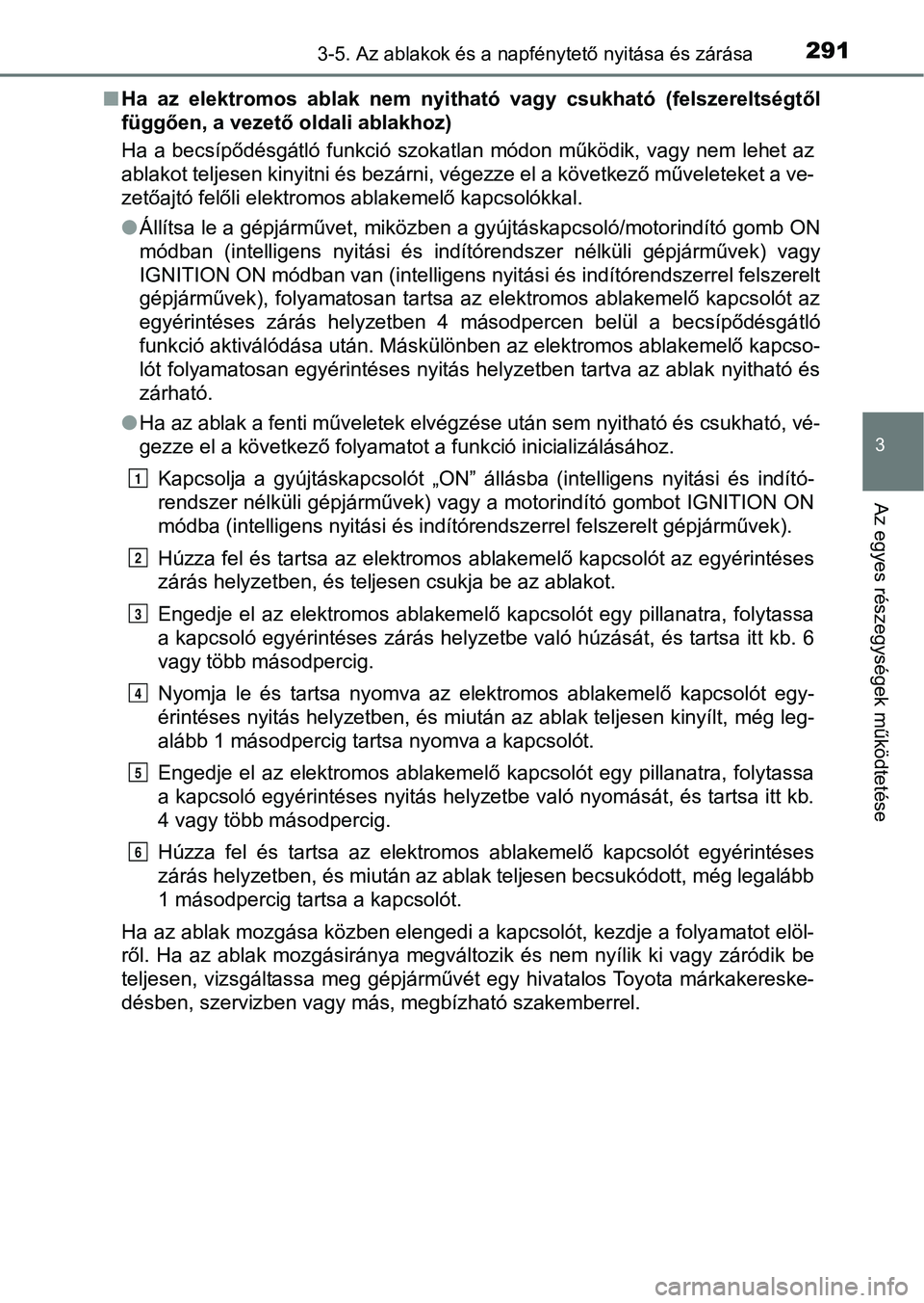 TOYOTA RAV4 2017  Kezelési útmutató (in Hungarian) 2913-5. Az ablakok és a napfénytető nyitása és zárása
3
Az egyes részegységek működtetése
nHa  az  elektromos  ablak  nem  nyitható  vagy  csukható  (felszereltsé gtől
függően, a vez