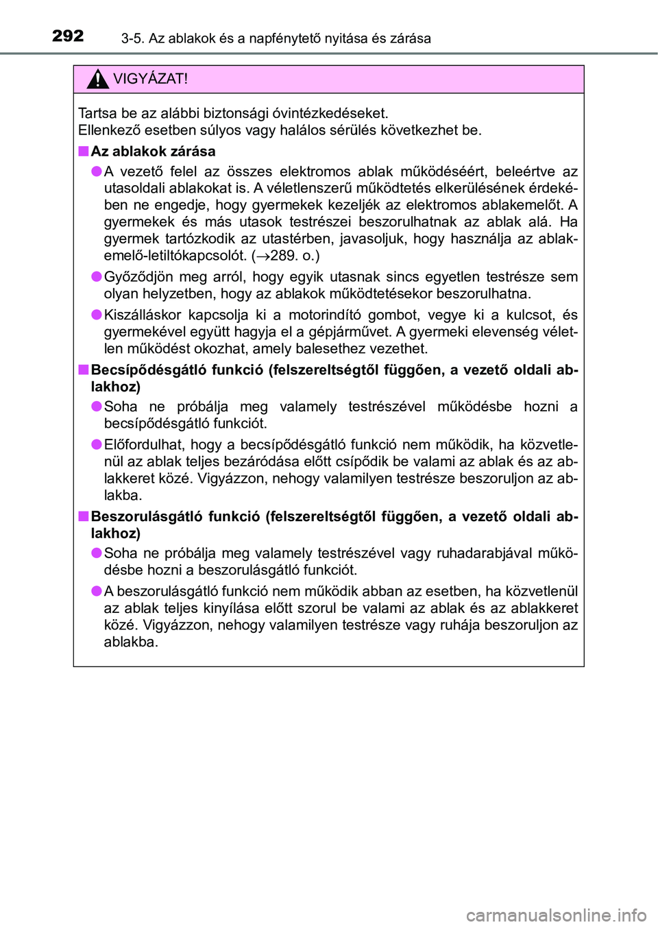 TOYOTA RAV4 2017  Kezelési útmutató (in Hungarian) 2923-5. Az ablakok és a napfénytető nyitása és zárása
VIGYÁZAT!
Tartsa be az alábbi biztonsági óvintézkedéseket. 
Ellenkező esetben súlyos vagy halálos sérülés következhet be.
nAz 