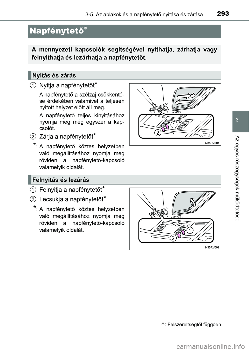 TOYOTA RAV4 2017  Kezelési útmutató (in Hungarian) 293
3
3-5. Az ablakok és a napfénytető nyitása és zárása
Az egyes részegységek működtetése
Napfénytető
Nyitja a napfénytetőt*
A napfénytető a szélzaj csökkenté-
se  érdekében