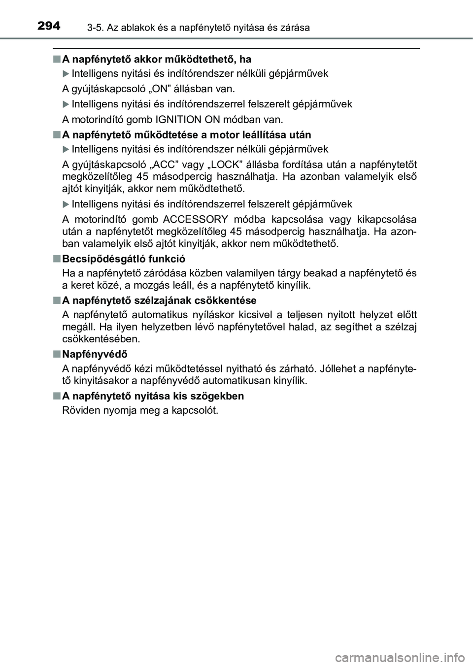 TOYOTA RAV4 2017  Kezelési útmutató (in Hungarian) 2943-5. Az ablakok és a napfénytető nyitása és zárása
nA napfénytető akkor működtethető, ha
Intelligens nyitási és indítórendszer nélküli gépjárművek
A gyújtáskapcsoló „ON