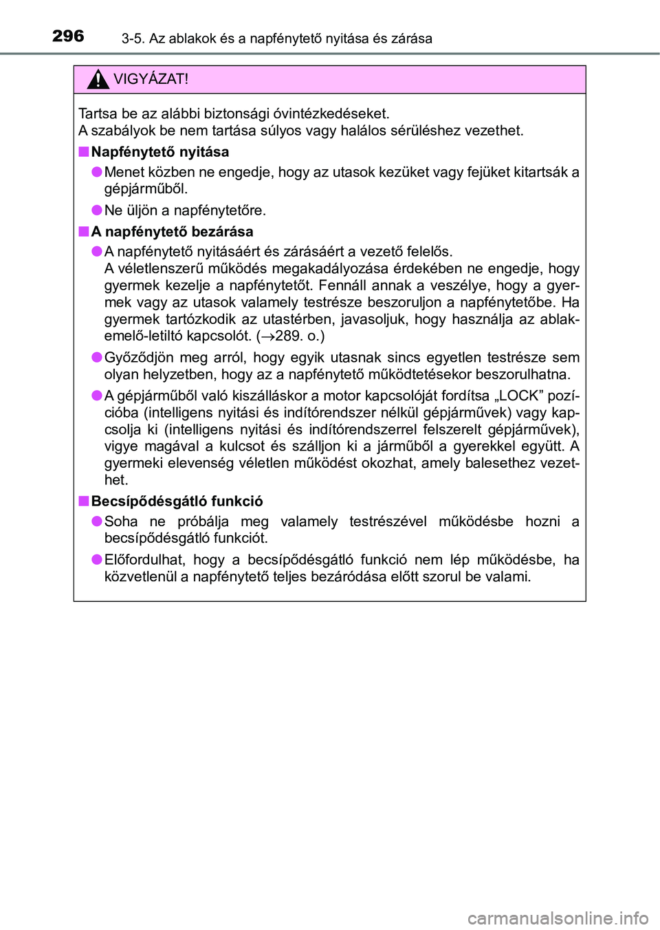 TOYOTA RAV4 2017  Kezelési útmutató (in Hungarian) 2963-5. Az ablakok és a napfénytető nyitása és zárása
VIGYÁZAT!
Tartsa be az alábbi biztonsági óvintézkedéseket.
A szabályok be nem tartása súlyos vagy halálos sérüléshez vezet het
