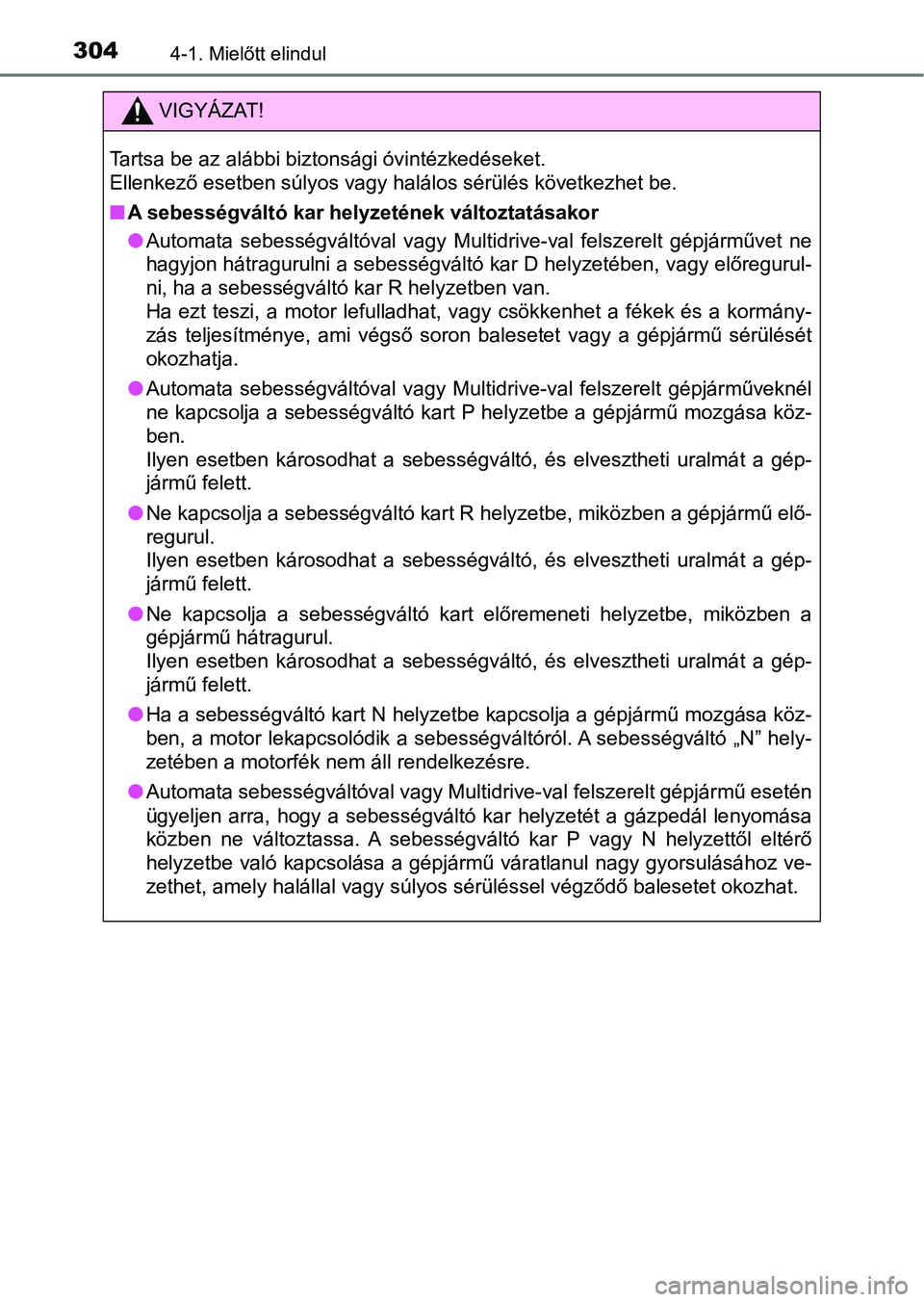 TOYOTA RAV4 2017 Kezelési útmutató (in Hungarian) 3044-1. Mielőtt elindul
VIGYÁZAT!
Tartsa be az alábbi biztonsági óvintézkedéseket.
Ellenkező esetben súlyos vagy halálos sérülés következhet be.
nA sebességváltó kar helyzetének vá TOYOTA RAV4 2017 Kezelési útmutató (in Hungarian) 3044-1. Mielőtt elindul
VIGYÁZAT!
Tartsa be az alábbi biztonsági óvintézkedéseket.
Ellenkező esetben súlyos vagy halálos sérülés következhet be.
nA sebességváltó kar helyzetének vá
