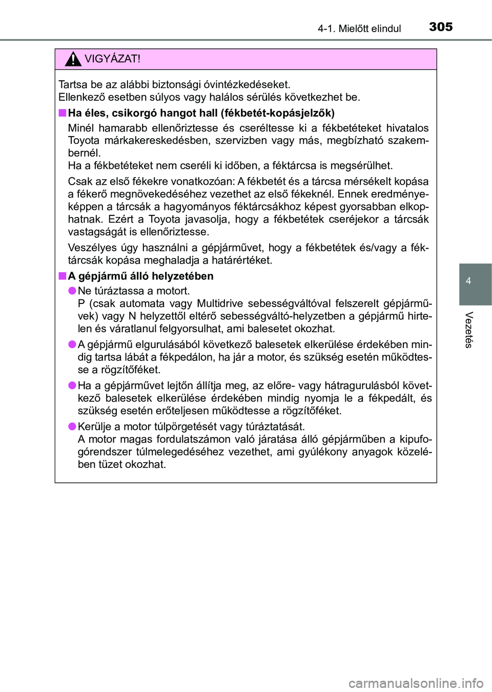 TOYOTA RAV4 2017 Kezelési útmutató (in Hungarian) 3054-1. Mielőtt elindul
4
Vezetés
VIGYÁZAT!
Tartsa be az alábbi biztonsági óvintézkedéseket.
Ellenkező esetben súlyos vagy halálos sérülés következhet be.
nHa éles, csikorgó hangot h TOYOTA RAV4 2017 Kezelési útmutató (in Hungarian) 3054-1. Mielőtt elindul
4
Vezetés
VIGYÁZAT!
Tartsa be az alábbi biztonsági óvintézkedéseket.
Ellenkező esetben súlyos vagy halálos sérülés következhet be.
nHa éles, csikorgó hangot h