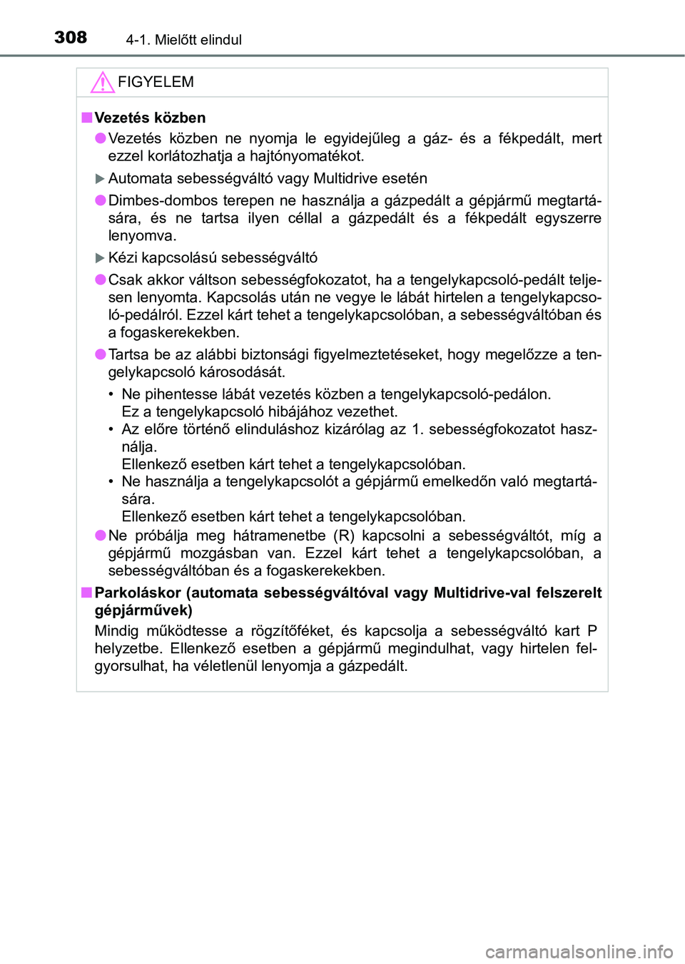 TOYOTA RAV4 2017 Kezelési útmutató (in Hungarian) 3084-1. Mielőtt elindul
FIGYELEM
nVezetés közben
lVezetés közben ne nyomja le egyidejűleg a gáz- és a fékpedált, mert
ezzel korlátozhatja a hajtónyomatékot.
Automata sebess TOYOTA RAV4 2017 Kezelési útmutató (in Hungarian) 3084-1. Mielőtt elindul
FIGYELEM
nVezetés közben
lVezetés közben ne nyomja le egyidejűleg a gáz- és a fékpedált, mert
ezzel korlátozhatja a hajtónyomatékot.
Automata sebess