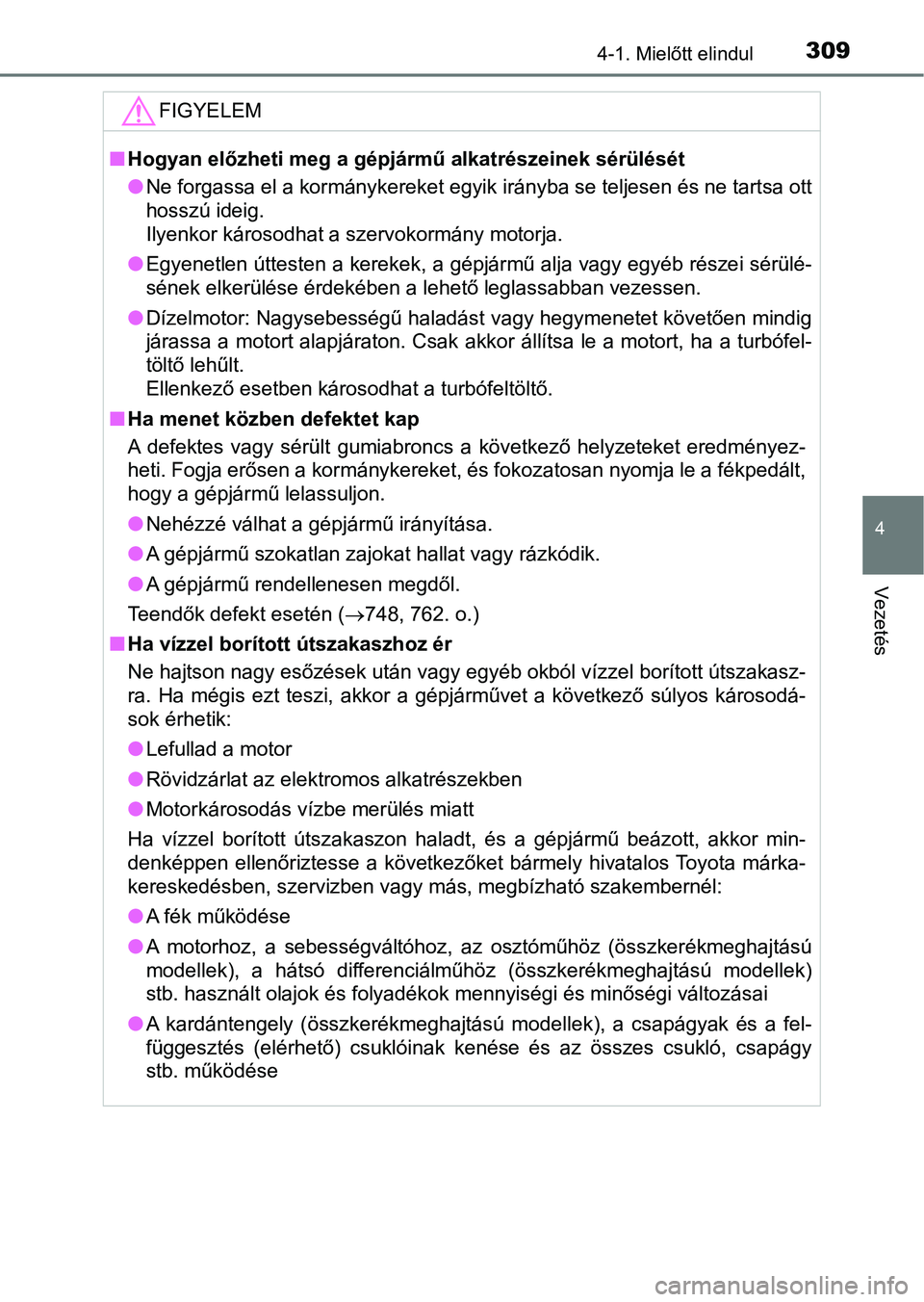 TOYOTA RAV4 2017 Kezelési útmutató (in Hungarian) 3094-1. Mielőtt elindul
4
Vezetés
FIGYELEM
nHogyan előzheti meg a gépjármű alkatrészeinek sérülését
lNe forgassa el a kormánykereket egyik irányba se teljesen és ne tartsa ott
hosszú i TOYOTA RAV4 2017 Kezelési útmutató (in Hungarian) 3094-1. Mielőtt elindul
4
Vezetés
FIGYELEM
nHogyan előzheti meg a gépjármű alkatrészeinek sérülését
lNe forgassa el a kormánykereket egyik irányba se teljesen és ne tartsa ott
hosszú i