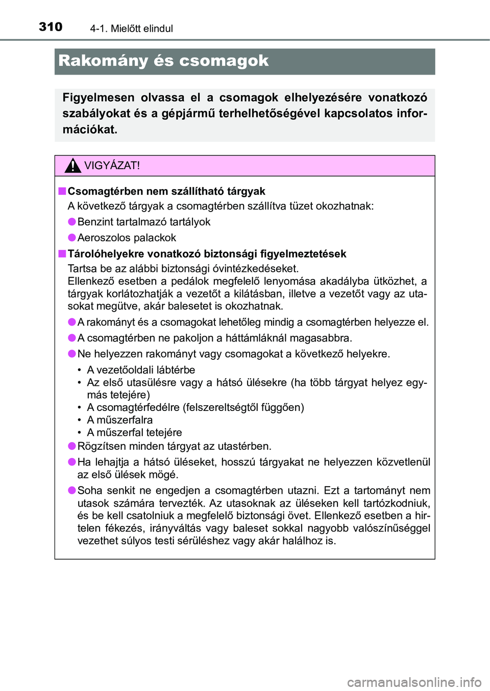 TOYOTA RAV4 2017 Kezelési útmutató (in Hungarian) 3104-1. Mielőtt elindul
Rakomány és csomagok
Figyelmesen olvassa el a csomagok elhelyezésére vonatkozó
szabályokat és a gépjármű terhelhetőségével kapcsolatos infor-
mációkat.
VI TOYOTA RAV4 2017 Kezelési útmutató (in Hungarian) 3104-1. Mielőtt elindul
Rakomány és csomagok
Figyelmesen olvassa el a csomagok elhelyezésére vonatkozó
szabályokat és a gépjármű terhelhetőségével kapcsolatos infor-
mációkat.
VI