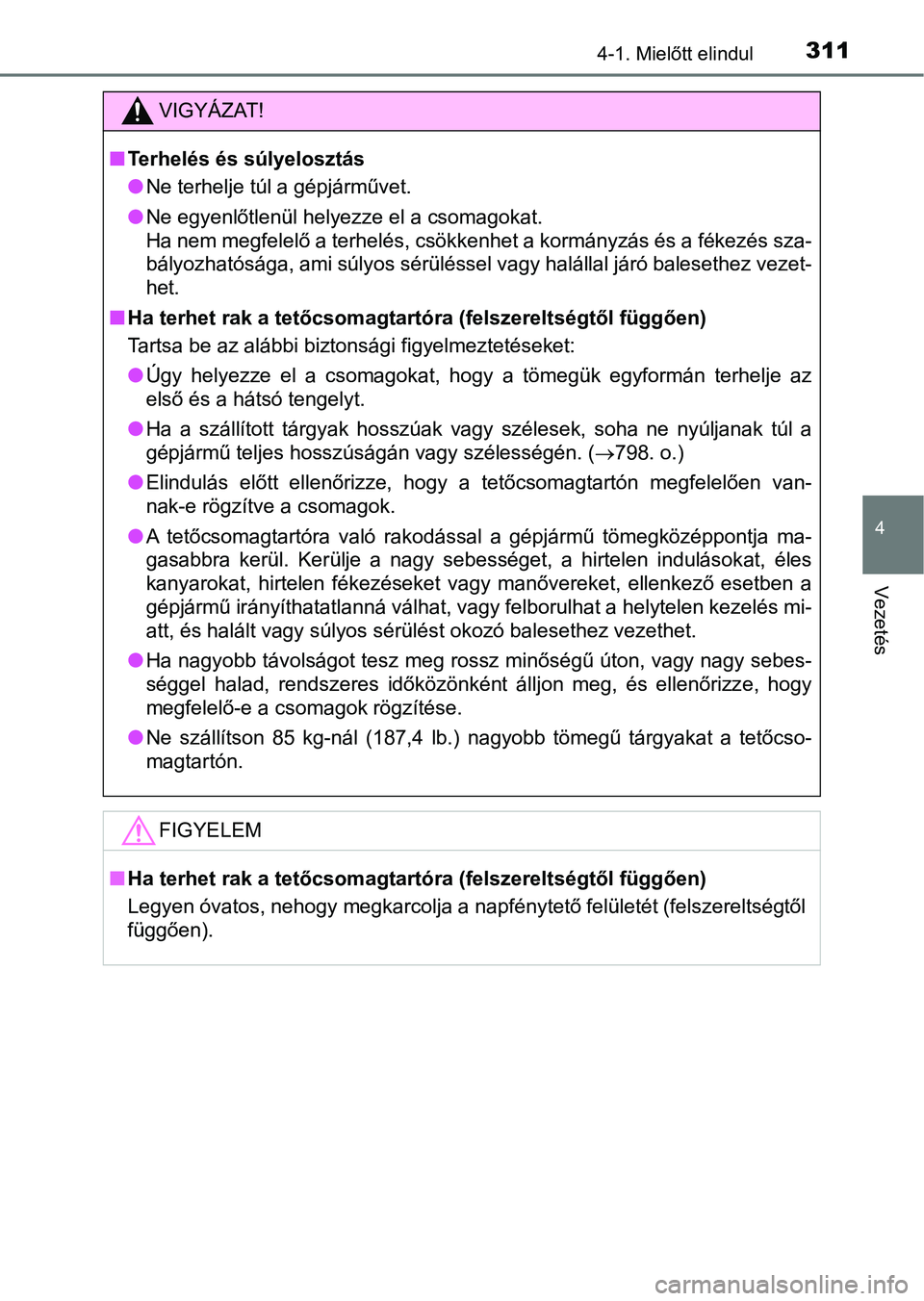 TOYOTA RAV4 2017 Kezelési útmutató (in Hungarian) 3114-1. Mielőtt elindul
4
Vezetés
VIGYÁZAT!
nTerhelés és súlyelosztás
lNe terhelje túl a gépjárművet.
l Ne egyenlőtlenül helyezze el a csomagokat.
Ha nem megfelelő a terhelés, csökkenh TOYOTA RAV4 2017 Kezelési útmutató (in Hungarian) 3114-1. Mielőtt elindul
4
Vezetés
VIGYÁZAT!
nTerhelés és súlyelosztás
lNe terhelje túl a gépjárművet.
l Ne egyenlőtlenül helyezze el a csomagokat.
Ha nem megfelelő a terhelés, csökkenh