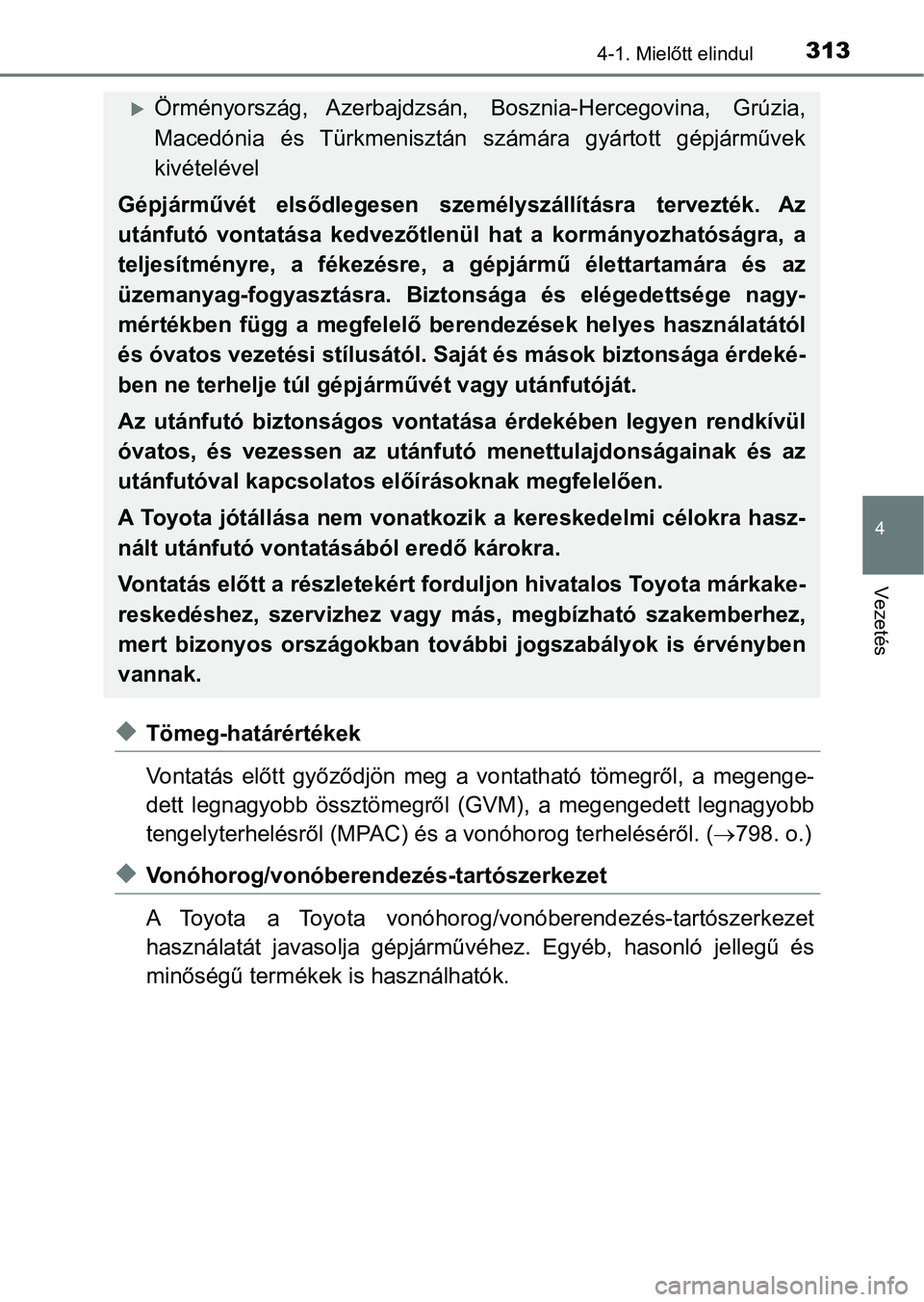 TOYOTA RAV4 2017 Kezelési útmutató (in Hungarian) 3134-1. Mielőtt elindul
4
Vezetés
uTömeg-határértékek
Vontatás előtt győződjön meg a vontatható tömegről, a megenge-
dett legnagyobb össztömegről (GVM), a megengedett le TOYOTA RAV4 2017 Kezelési útmutató (in Hungarian) 3134-1. Mielőtt elindul
4
Vezetés
uTömeg-határértékek
Vontatás előtt győződjön meg a vontatható tömegről, a megenge-
dett legnagyobb össztömegről (GVM), a megengedett le