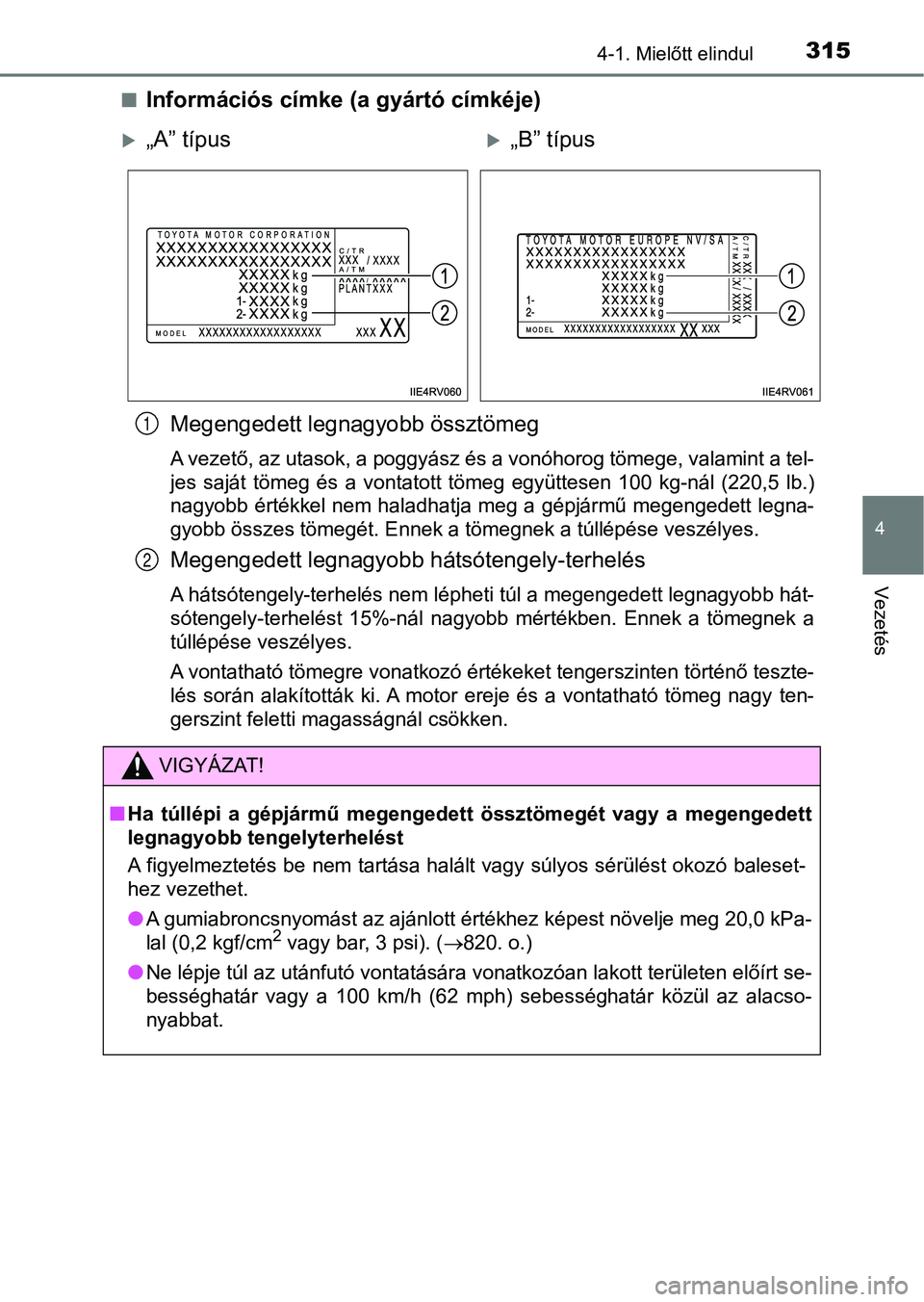 TOYOTA RAV4 2017 Kezelési útmutató (in Hungarian) 3154-1. Mielőtt elindul
4
Vezetés
nInformációs címke (a gyártó címkéje)Megengedett leg nagyobb össztömeg
A vezető, az utasok, a poggyász és a vonóhorog tömege, valamint a tel-
jes sa TOYOTA RAV4 2017 Kezelési útmutató (in Hungarian) 3154-1. Mielőtt elindul
4
Vezetés
nInformációs címke (a gyártó címkéje)Megengedett leg nagyobb össztömeg
A vezető, az utasok, a poggyász és a vonóhorog tömege, valamint a tel-
jes sa