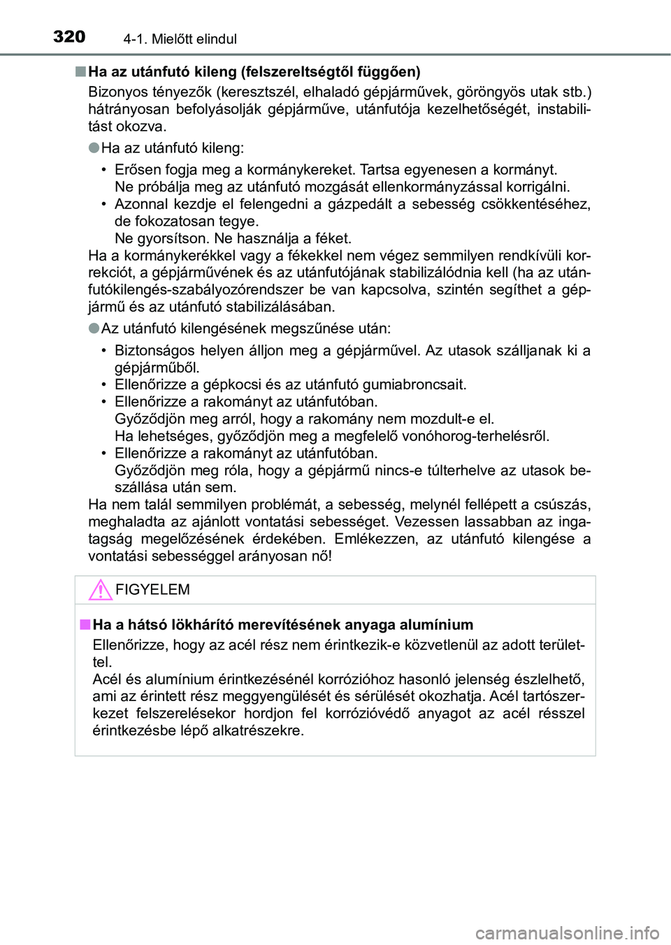 TOYOTA RAV4 2017 Kezelési útmutató (in Hungarian) 3204-1. Mielőtt elindul
nHa az utánfutó kileng (felszereltségtől függően)
Bizonyos tényezők (keresztszél, elhaladó gépjárművek, göröngyös utak stb.)
hátrányosan befolyásolják g TOYOTA RAV4 2017 Kezelési útmutató (in Hungarian) 3204-1. Mielőtt elindul
nHa az utánfutó kileng (felszereltségtől függően)
Bizonyos tényezők (keresztszél, elhaladó gépjárművek, göröngyös utak stb.)
hátrányosan befolyásolják g