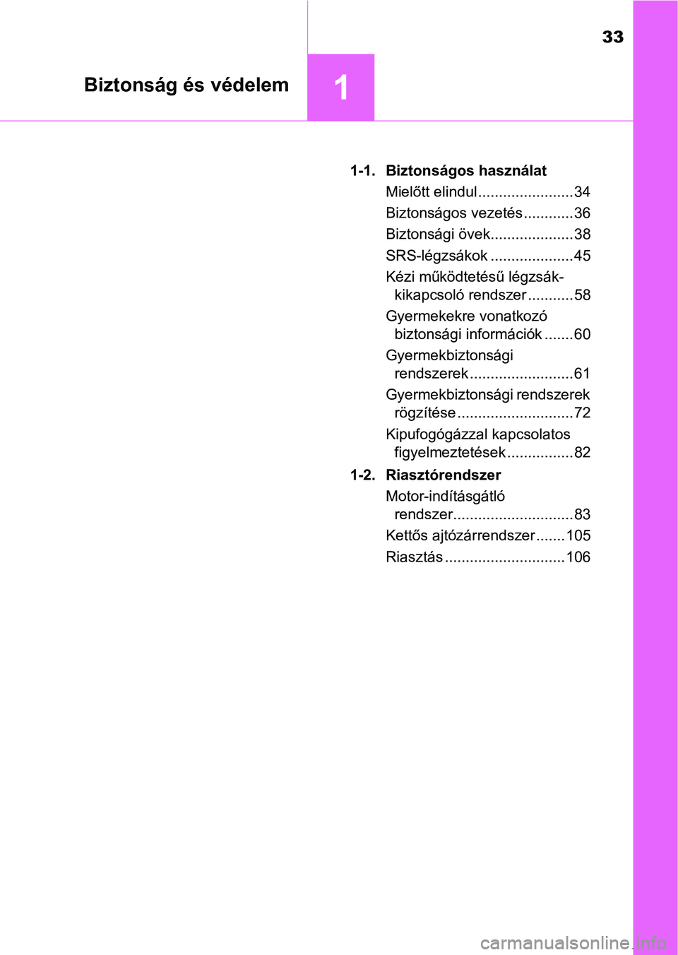 TOYOTA RAV4 2017 Kezelési útmutató (in Hungarian) 33
1Biztonság és védelem
1-1. Biztonságos használatMielőtt elindul ....................... 34
Biztonságos vezetés ............ 36
Biztonsági övek.................... 38
SRS-légzsákok ..... TOYOTA RAV4 2017 Kezelési útmutató (in Hungarian) 33
1Biztonság és védelem
1-1. Biztonságos használatMielőtt elindul ....................... 34
Biztonságos vezetés ............ 36
Biztonsági övek.................... 38
SRS-légzsákok .....