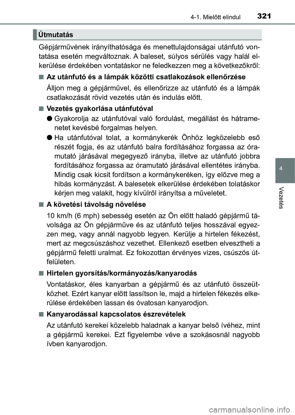 TOYOTA RAV4 2017  Kezelési útmutató (in Hungarian) 3214-1. Mielőtt elindul
4
Vezetés
Gépjárművének irányíthatósága és menettulajdonságai utánfutó von-
tatása  esetén  megváltoznak. A  baleset,  súlyos  sérülés  vagy  halál  el-
k