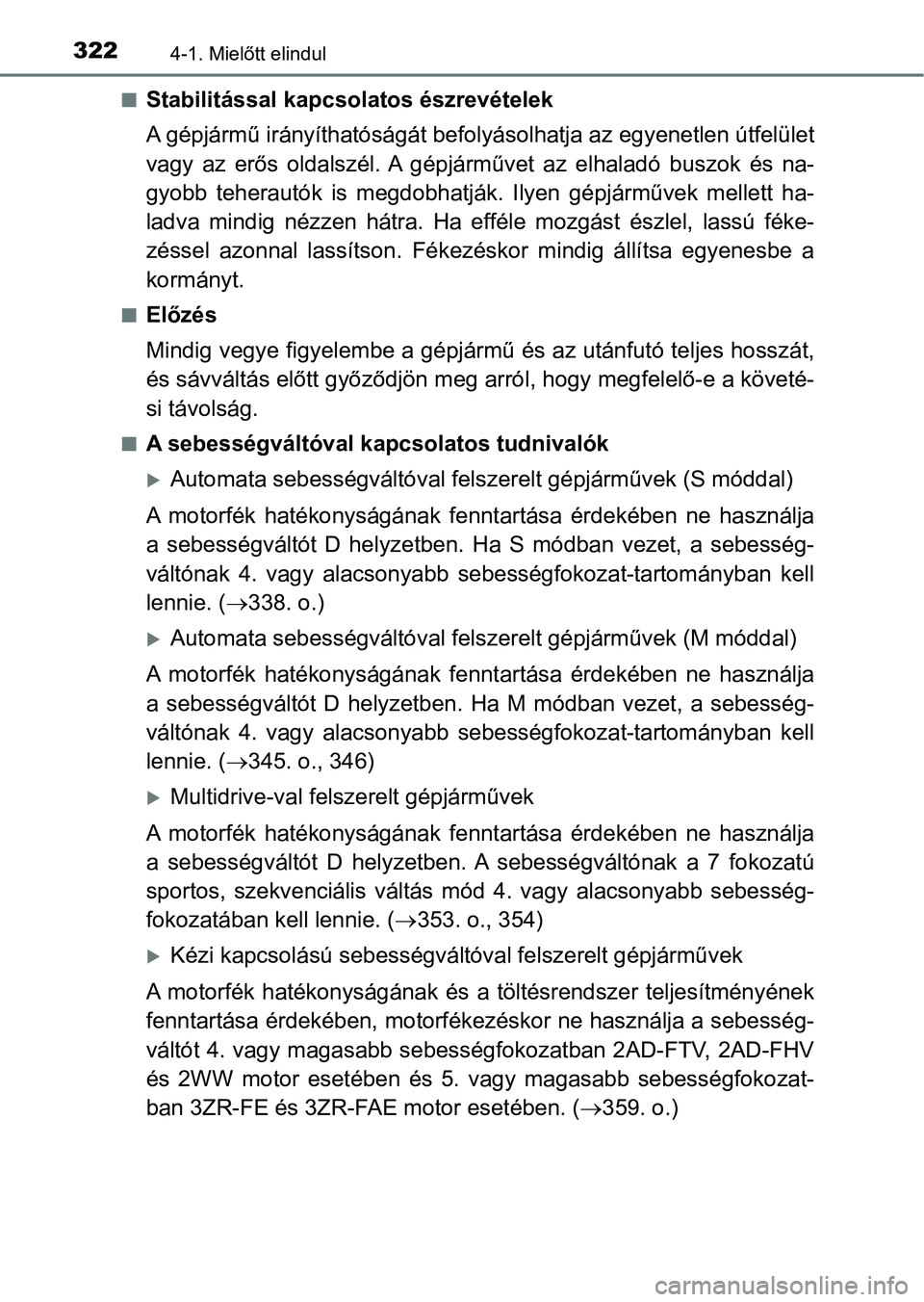 TOYOTA RAV4 2017  Kezelési útmutató (in Hungarian) 3224-1. Mielőtt elindul
nStabilitással kapcsolatos észrevételek
A gépjármű irányíthatóságát befolyásolhatja az egyenetlen útfelület
vagy  az  erős  oldalszél. A  gépjárművet  az  e