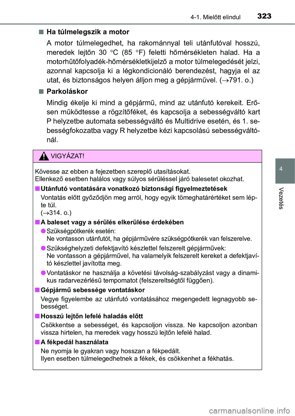 TOYOTA RAV4 2017  Kezelési útmutató (in Hungarian) 3234-1. Mielőtt elindul
4
Vezetés
nHa túlmelegszik a motor
A  motor  túlmelegedhet,  ha  rakománnyal  teli  utánfutóval  hosszú,
meredek  lejtőn  30 C  (85 F)  feletti  hőmérsékleten