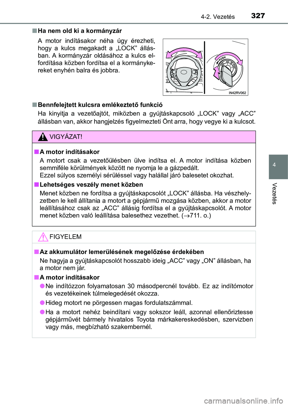 TOYOTA RAV4 2017  Kezelési útmutató (in Hungarian) 3274-2. Vezetés
4
Vezetés
nHa nem old ki a kormányzár
n Bennfelejtett kulcsra emlékeztető funkció
Ha  kinyitja  a  vezetőajtót,  miközben  a  gyújtáskapcsoló  „LOCK”  va gy  „ACC”