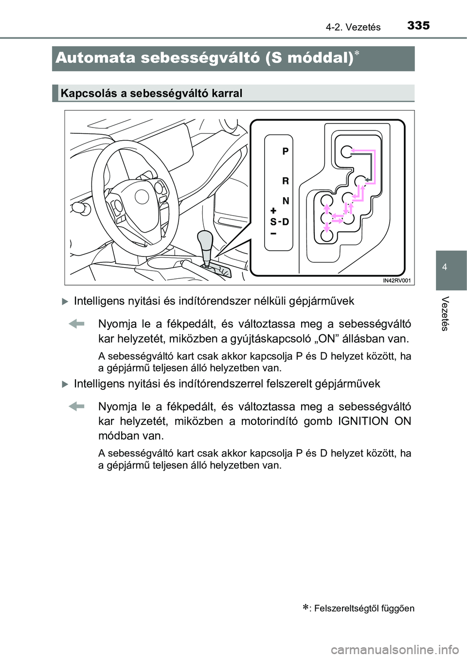 TOYOTA RAV4 2017  Kezelési útmutató (in Hungarian) 335
4
4-2. Vezetés
Vezetés
Automata sebességváltó (S móddal)
Intelligens nyitási és indítórendszer nélküli gépjárművek
Nyomja  le  a  fékpedált,  és  változtassa  meg  a  sebe