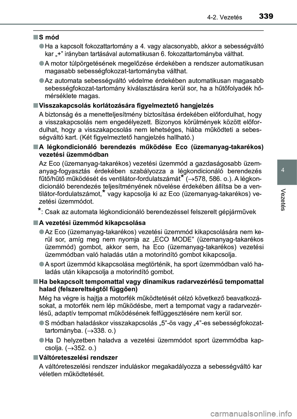 TOYOTA RAV4 2017  Kezelési útmutató (in Hungarian) 3394-2. Vezetés
4
Vezetés
nS mód
l
Ha  a  kapcsolt  fokozattartomány  a  4.  vagy  alacsonyabb,  akkor  a  s ebességváltó
kar „+” irányban tartásával aut omatikusan 6. fokozattartományb