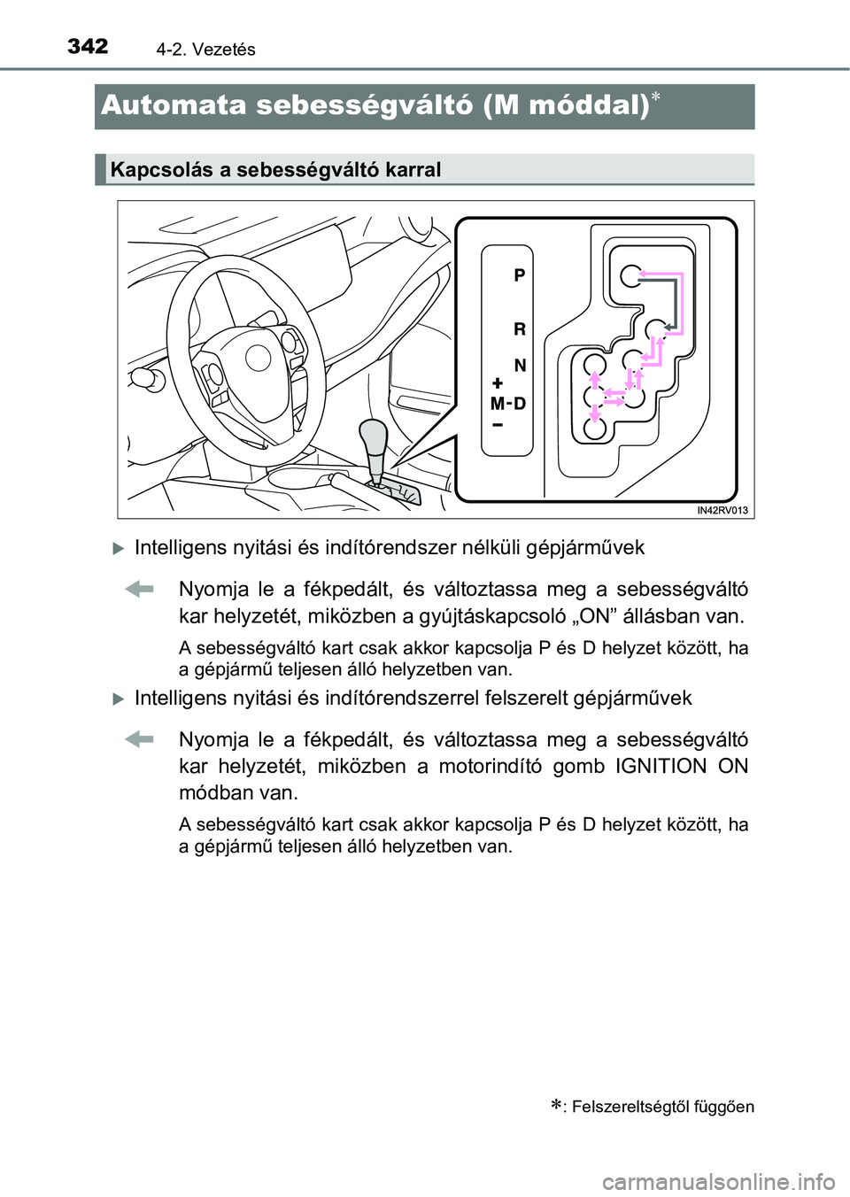 TOYOTA RAV4 2017  Kezelési útmutató (in Hungarian) 3424-2. Vezetés
Automata sebességváltó (M móddal)
Intelligens nyitási és indítórendszer nélküli gépjárművek
Nyomja  le  a  fékpedált,  és  változtassa  meg  a  sebességváltó