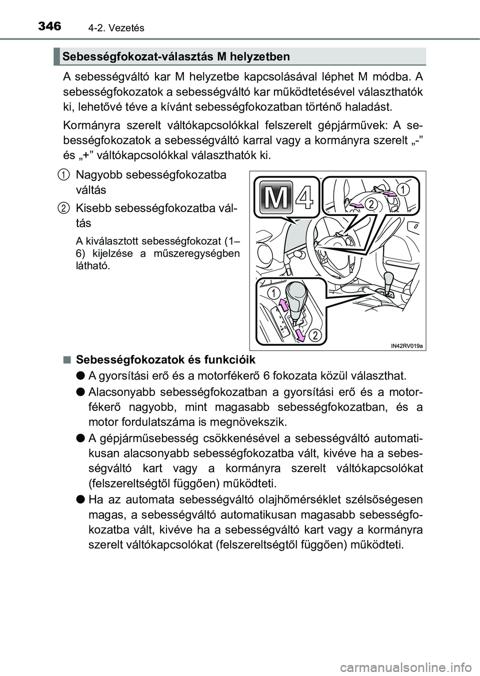 TOYOTA RAV4 2017  Kezelési útmutató (in Hungarian) 3464-2. Vezetés
A  sebességváltó  kar  M  helyzetbe  kapcsolásával  léphet  M  módba. A
sebességfokozatok a sebességváltó  kar működtetésével választhatók
ki, lehetővé téve a kív