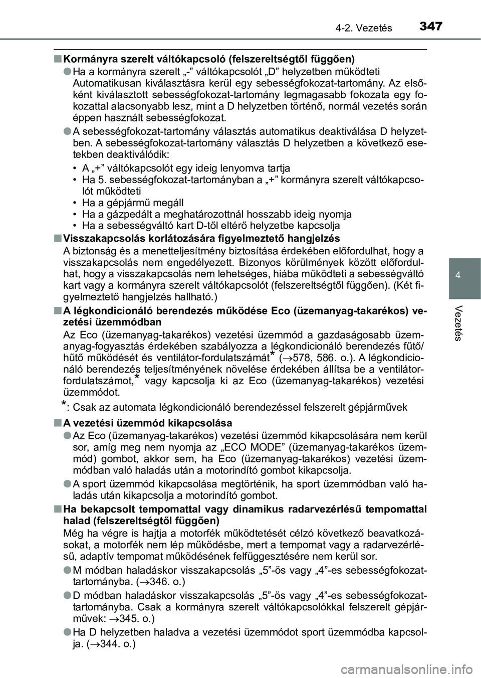 TOYOTA RAV4 2017  Kezelési útmutató (in Hungarian) 3474-2. Vezetés
4
Vezetés
nKormányra szerelt váltókapcsoló (felszereltségtől függően)
lHa a kormányra szerelt „-” váltókapcsolót „D” helyzetben működt eti 
Automatikusan  kivá