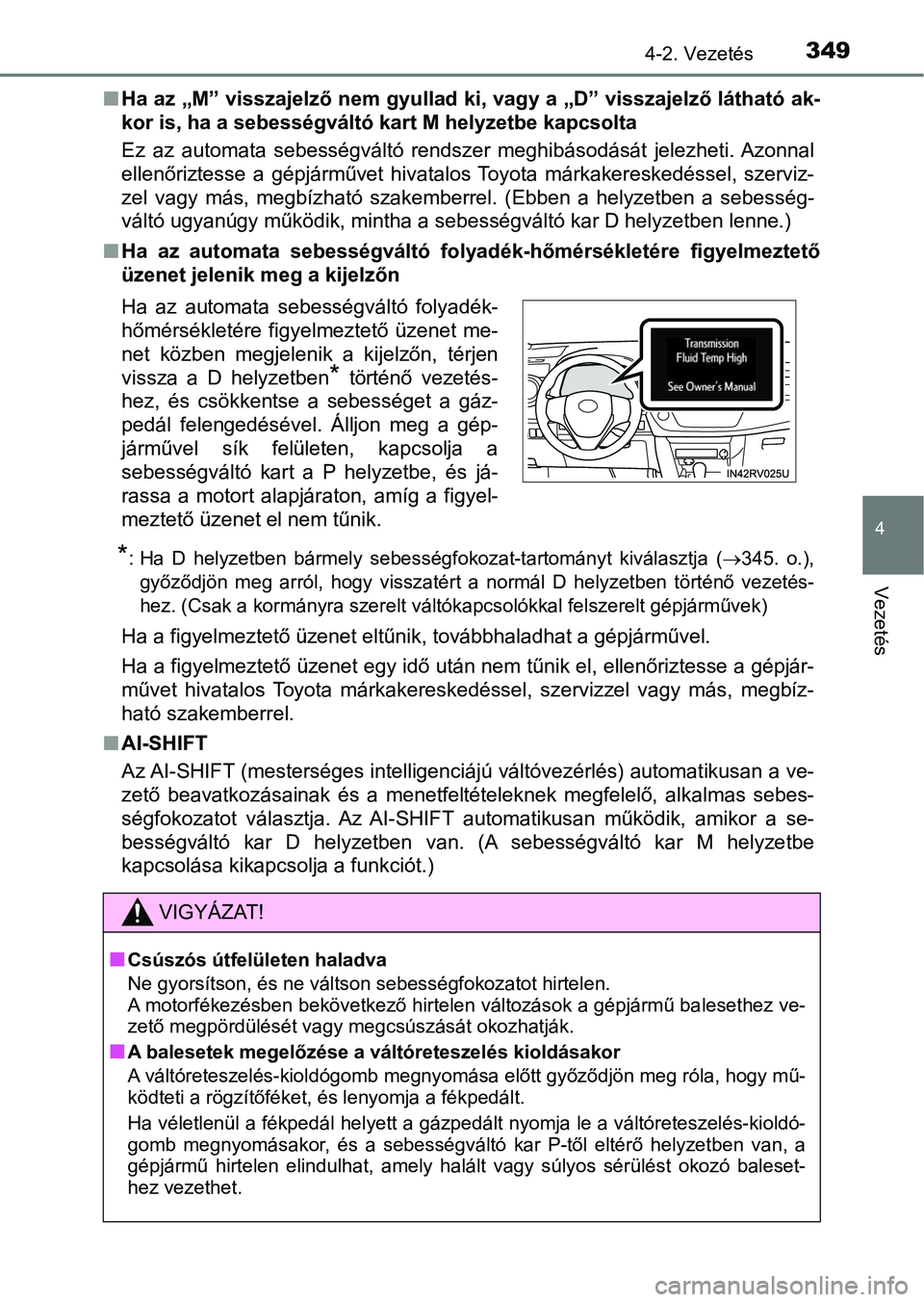TOYOTA RAV4 2017  Kezelési útmutató (in Hungarian) 3494-2. Vezetés
4
Vezetés
nHa az „M” visszajelző nem gyullad ki, vagy a „D” visszajelző lá tható ak-
kor is, ha a sebességváltó kart M helyzetbe kapcsolta
Ez  az  automata  sebességv