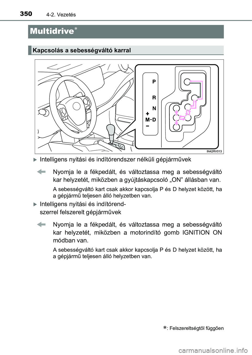 TOYOTA RAV4 2017  Kezelési útmutató (in Hungarian) 3504-2. Vezetés
Multidrive
Intelligens nyitási és indítórendszer nélküli gépjárművek
Nyomja  le  a  fékpedált,  és  változtassa  meg  a  sebességváltó
kar helyzetét, miközben 