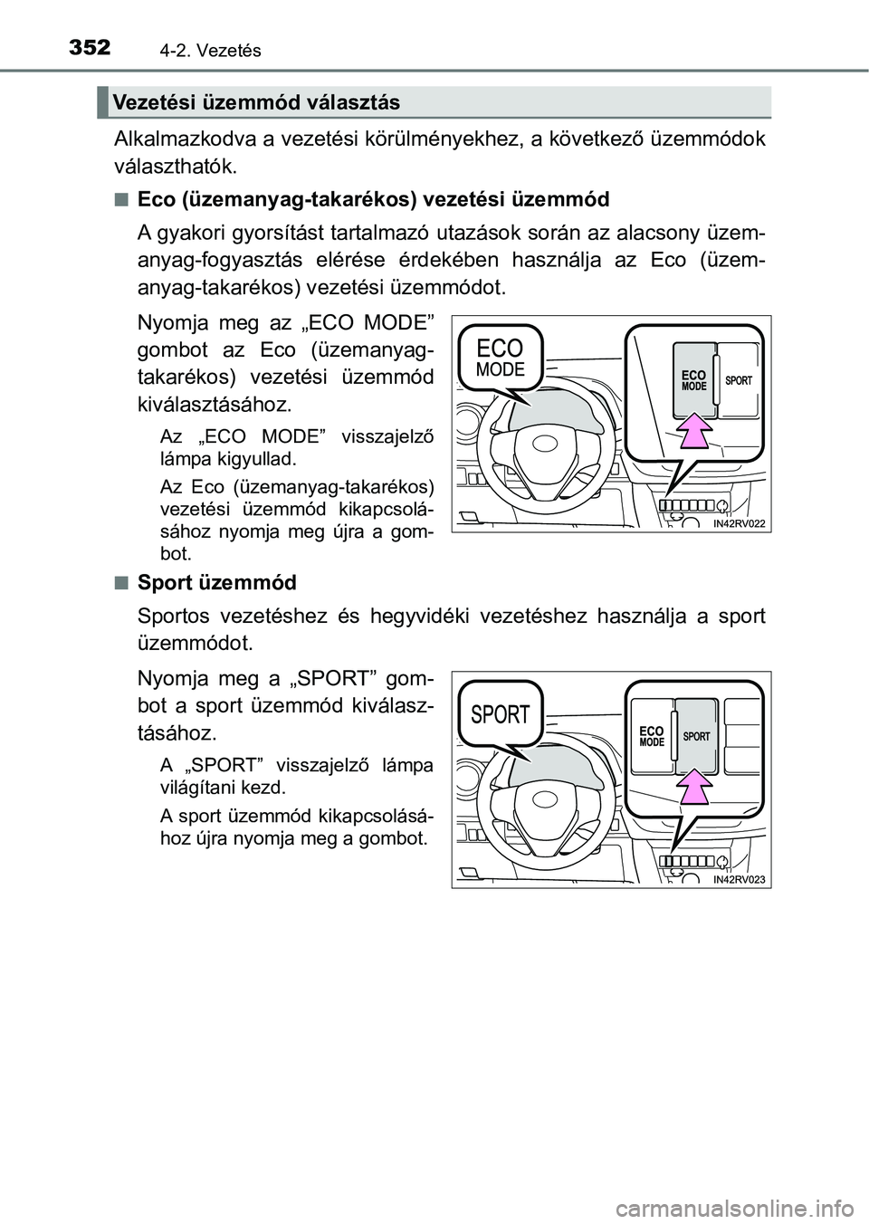TOYOTA RAV4 2017  Kezelési útmutató (in Hungarian) 3524-2. Vezetés
Alkalmazkodva a vezetési körülményekhez, a következő üzemmódok
választhatók.
nEco (üzemanyag-takarékos) vezetési üzemmód
A gyakori gyorsítást tartalmazó  utazások s
