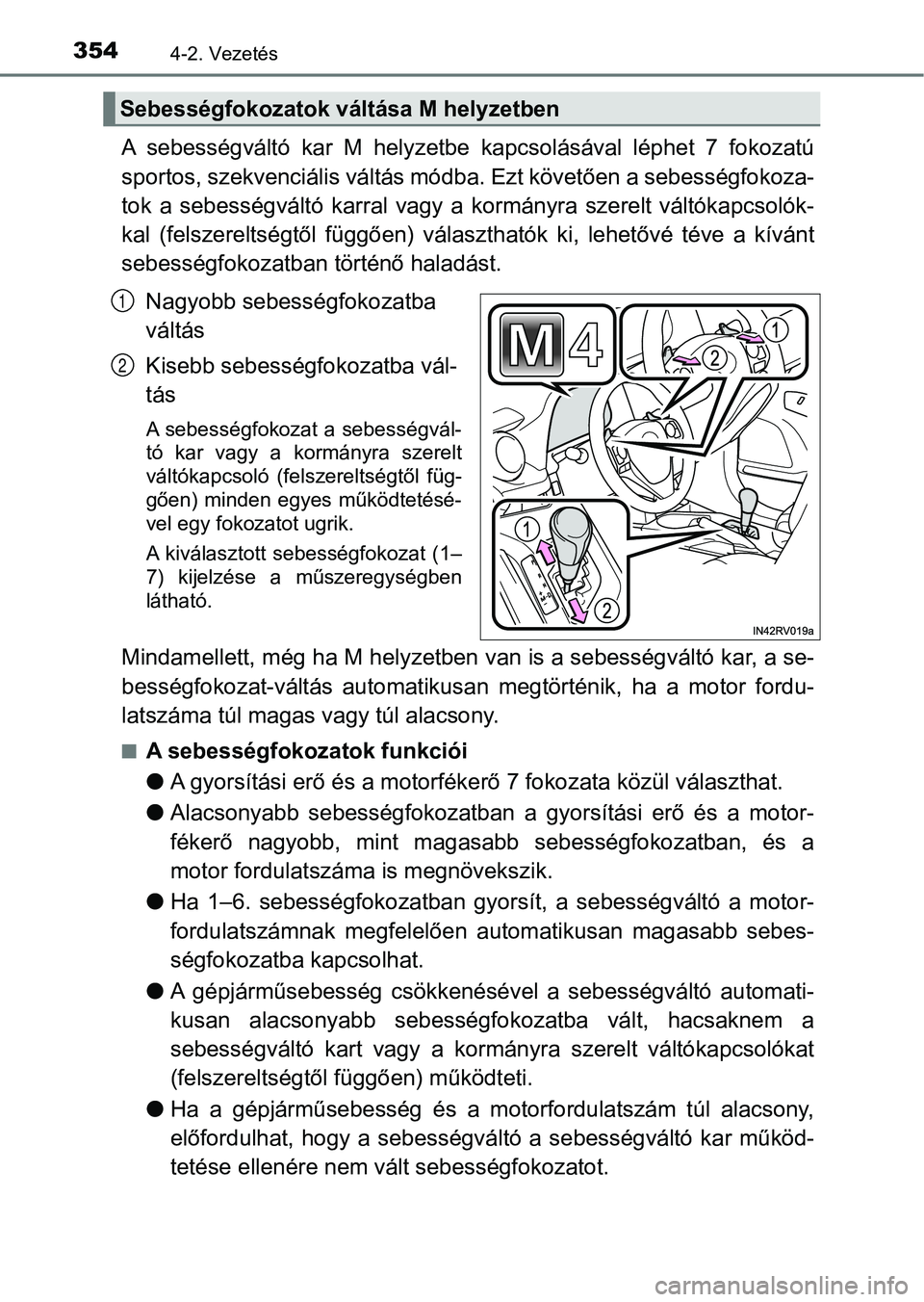TOYOTA RAV4 2017  Kezelési útmutató (in Hungarian) 3544-2. Vezetés
A  sebességváltó  kar  M  helyzetbe  kapcsolásával  léphet  7  fokozatú
sportos, szekvenciális váltás m ódba. Ezt követően a sebességfok oza-
tok  a  sebességváltó  k
