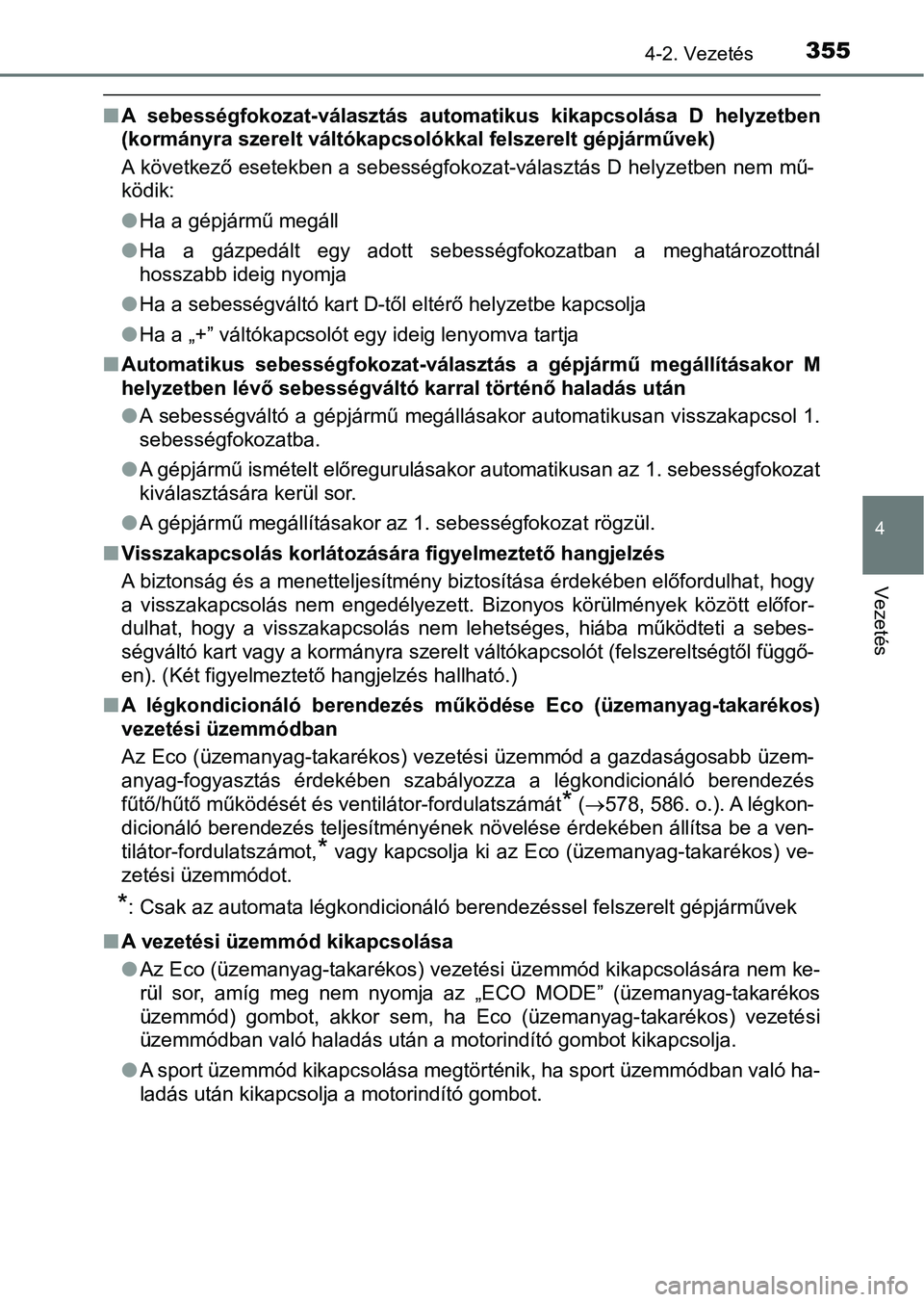 TOYOTA RAV4 2017  Kezelési útmutató (in Hungarian) 3554-2. Vezetés
4
Vezetés
nA  sebességfokozat-választás  automatikus  kikapcsolása  D  helyzetb en
(kormányra szerelt váltókapcsolókkal felszerelt gépjárművek)
A következő esetekben a s