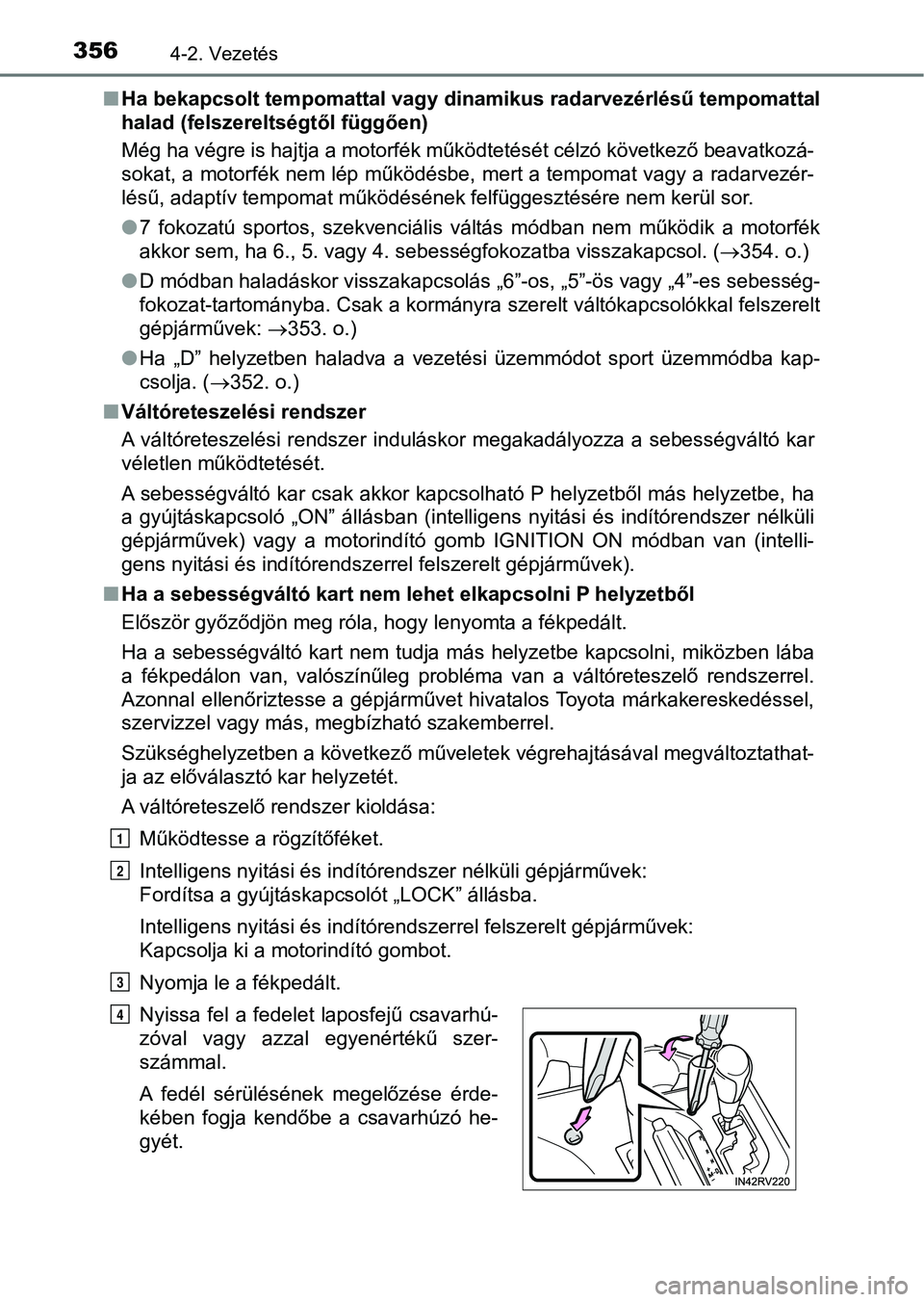 TOYOTA RAV4 2017  Kezelési útmutató (in Hungarian) 3564-2. Vezetés
nHa bekapcsolt tempomattal vagy dinamikus radarvezérlésű tempoma ttal
halad (felszereltségtől függően)
Még ha végre is hajtja a motorfék működtetését célzó következő