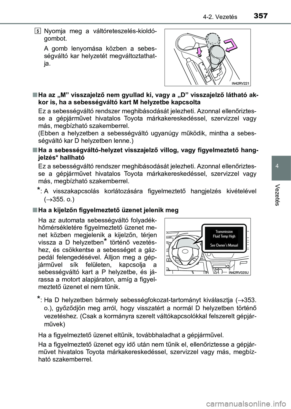 TOYOTA RAV4 2017  Kezelési útmutató (in Hungarian) 3574-2. Vezetés
4
Vezetés
nHa az „M” visszajelző nem gyullad ki, vagy a „D” visszajelző lá tható ak-
kor is, ha a sebességváltó kart M helyzetbe kapcsolta
Ez a sebességváltó rendsz