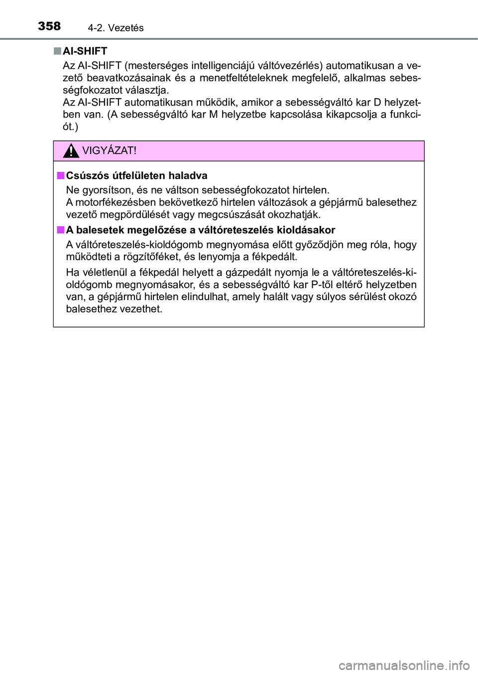 TOYOTA RAV4 2017  Kezelési útmutató (in Hungarian) 3584-2. Vezetés
nAI-SHIFT
Az AI-SHIFT (mesterséges intelligenciájú váltóvezérlés) automatikusan a ve-
zető  beavatkozásainak  és  a  menetfeltételeknek  megfelelő,  alkalmas  sebes-
ségf