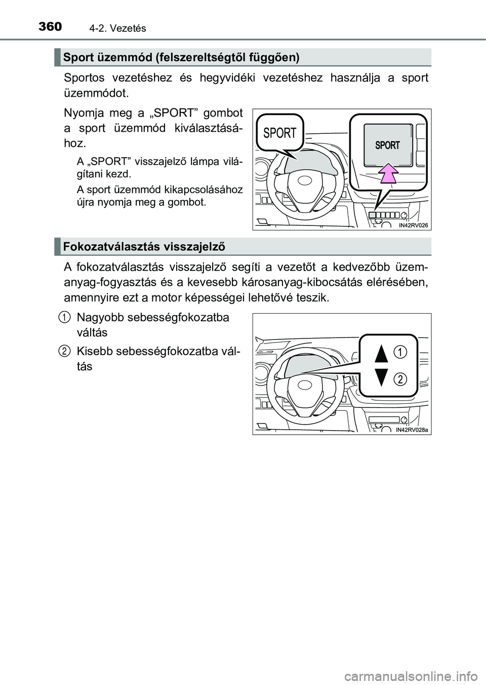 TOYOTA RAV4 2017  Kezelési útmutató (in Hungarian) 3604-2. Vezetés
Sportos  vezetéshez  és  hegyvidéki  vezetéshez  használja  a  sport
üzemmódot.
Nyomja  meg  a  „SPORT”  gombot
a  sport  üzemmód  kiválasztásá-
hoz.
A  „SPORT”  v