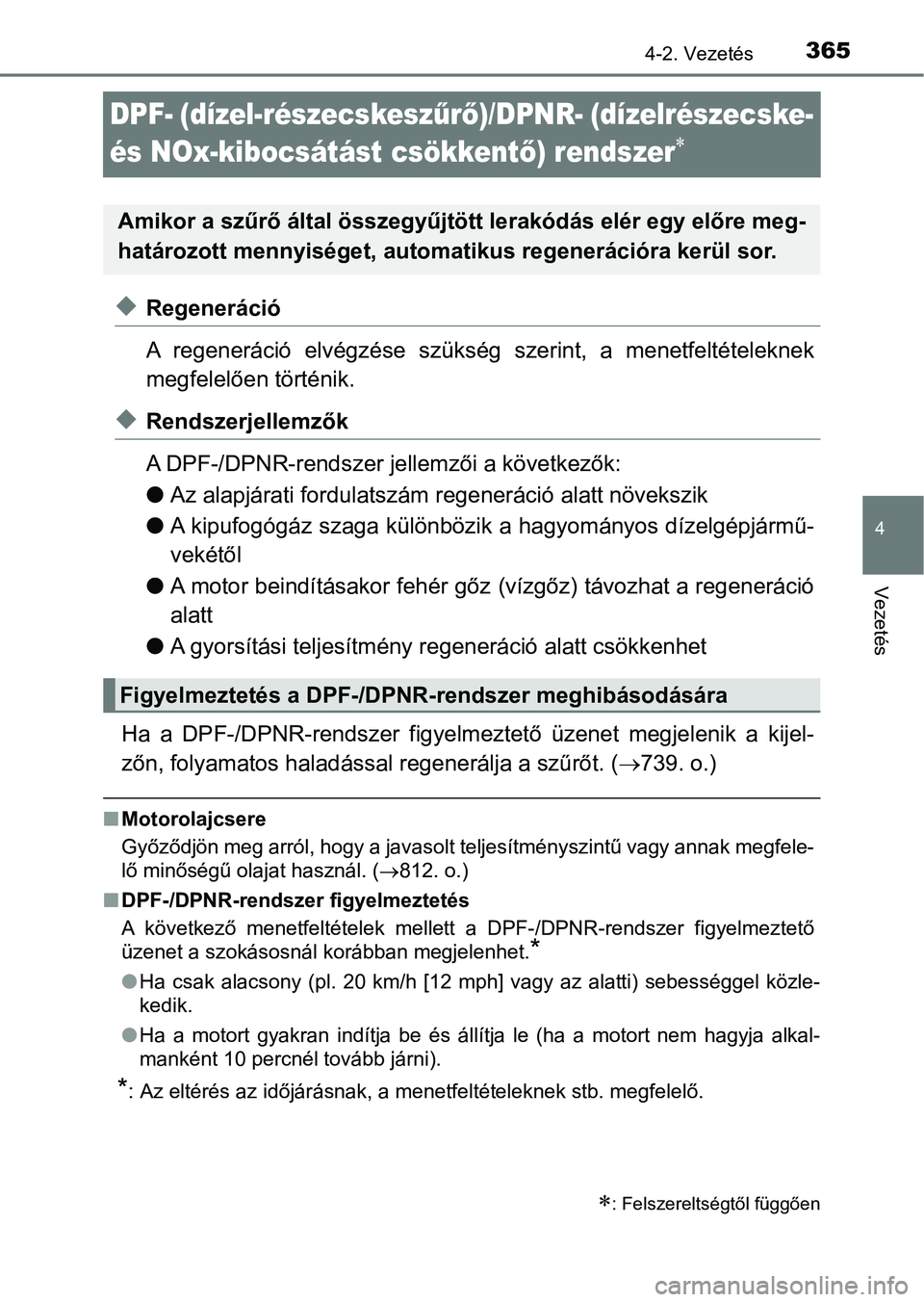 TOYOTA RAV4 2017  Kezelési útmutató (in Hungarian) 365
4
4-2. Vezetés
Vezetés
DPF- (dízel-részecskeszűrő )/DPNR- (dízelrészecske- 
és NOx-kibocsátást csökkent ő) rendszer

uRegeneráció
A  regeneráció  elvégzése  szükség  szerin