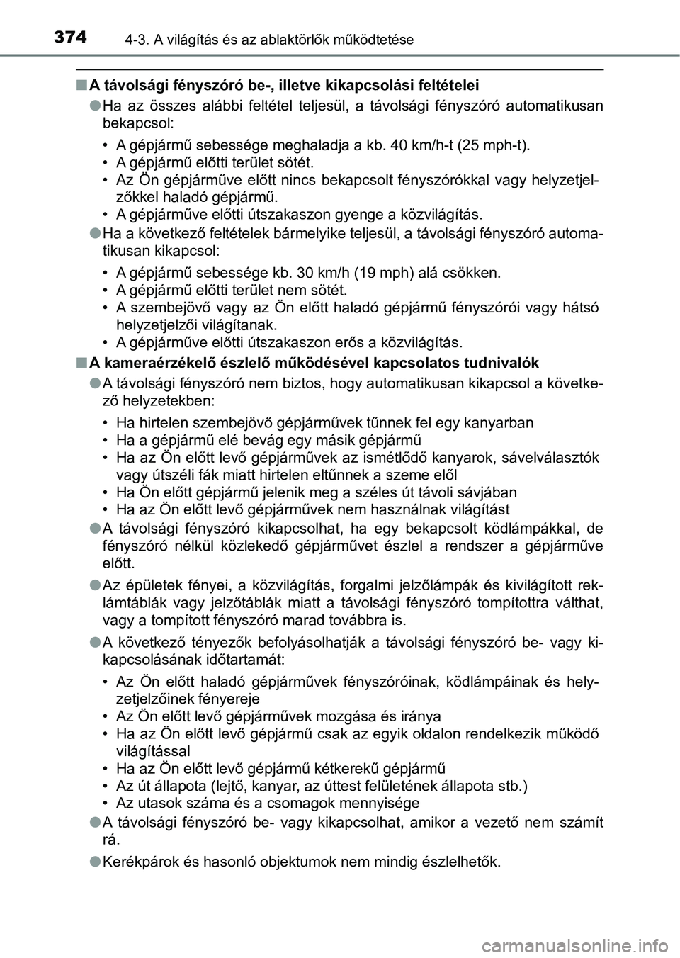 TOYOTA RAV4 2017  Kezelési útmutató (in Hungarian) 3744-3. A világítás és az ablaktörlők működtetése
nA távolsági fényszóró be-, illetve kikapcsolási feltételei
lHa  az  összes  alábbi  feltétel  teljesül,  a  távolsági  fénysz