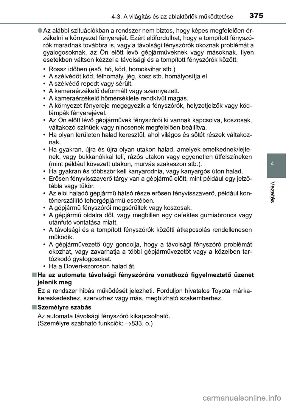 TOYOTA RAV4 2017  Kezelési útmutató (in Hungarian) 3754-3. A világítás és az ablaktörlők működtetése
4
Vezetés
lAz alábbi szituációkban a rendszer nem biztos, hogy képes megfe lelően ér-
zékelni a környezet fényerejét. Ezért előf