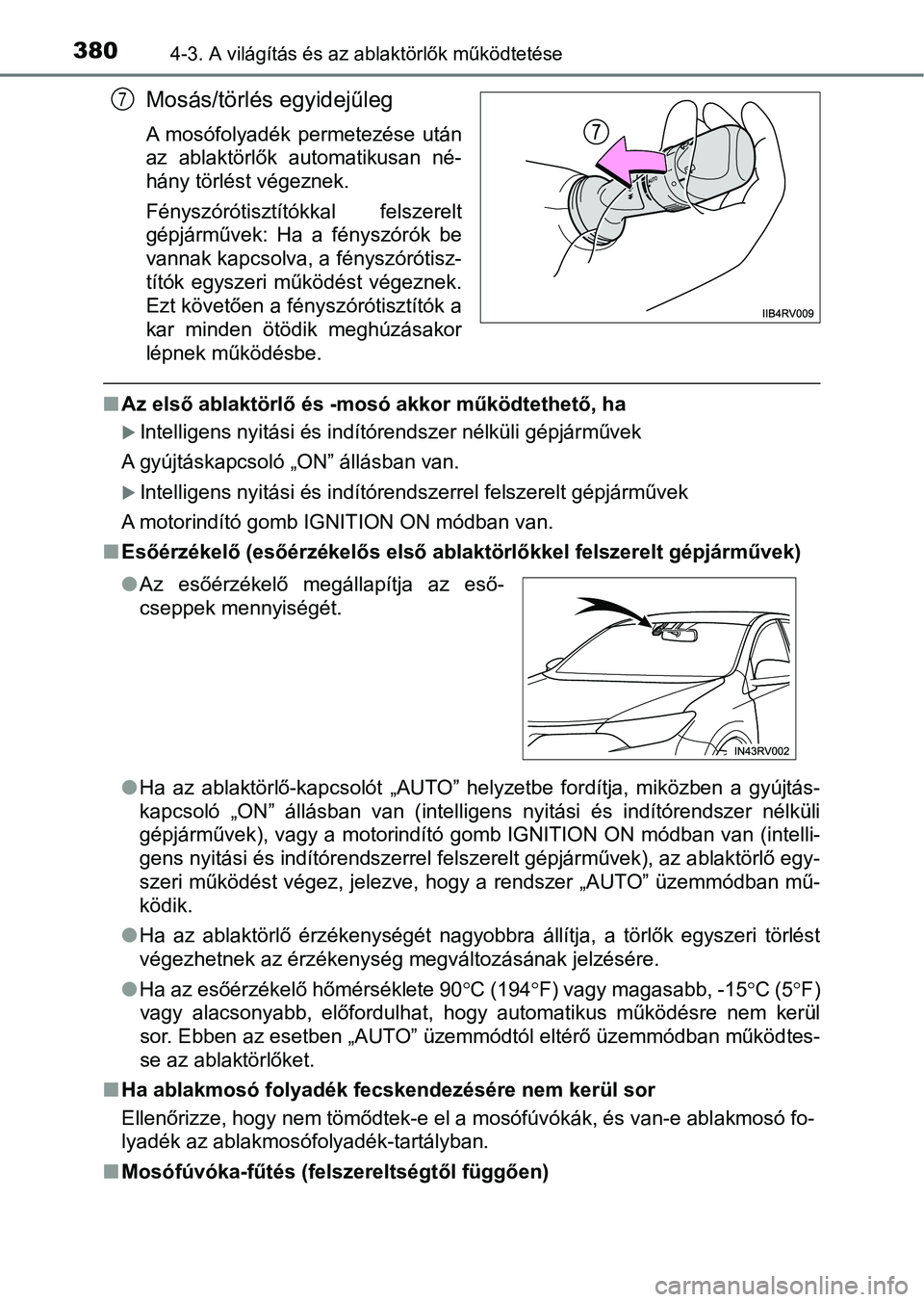 TOYOTA RAV4 2017  Kezelési útmutató (in Hungarian) 3804-3. A világítás és az ablaktörlők működtetése
Mosás/törlés egyidejűleg
A  mosófolyadék  permetezése  után
az  ablaktörlők  automatikusan  né-
hány törlést végeznek.
Fénysz