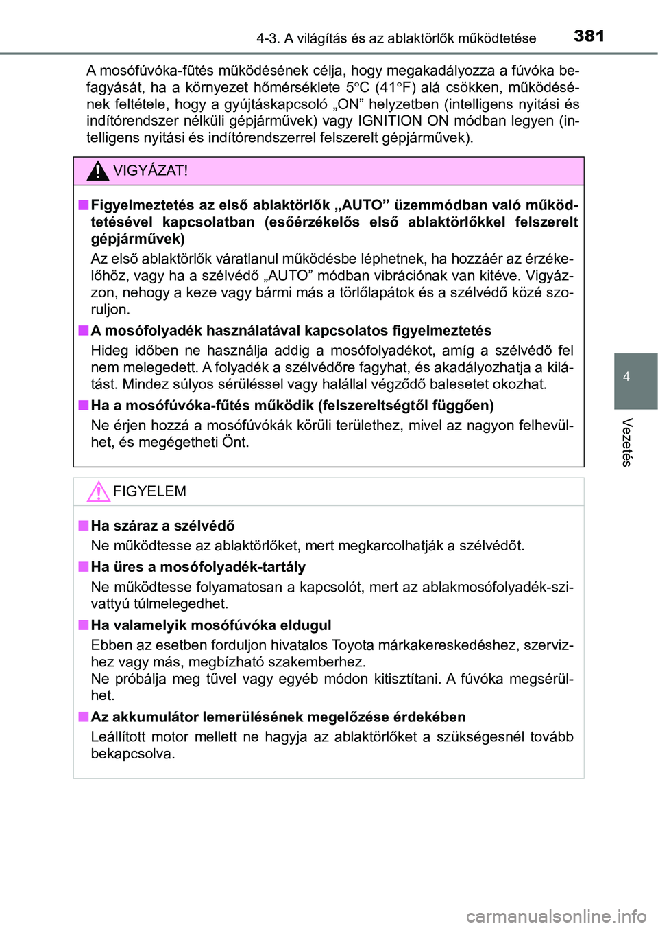 TOYOTA RAV4 2017  Kezelési útmutató (in Hungarian) 3814-3. A világítás és az ablaktörlők működtetése
4
Vezetés
A mosófúvóka-fűtés működésének célja, hogy megakadályozza a fúvóka be-
fagyását,  ha  a  környezet  hőmérséklet
