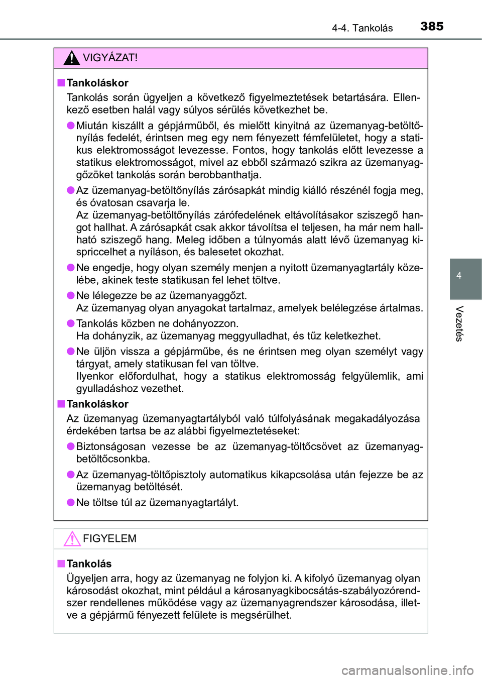 TOYOTA RAV4 2017  Kezelési útmutató (in Hungarian) 3854-4. Tankolás
4
Vezetés
VIGYÁZAT!
nTankoláskor
Tankolás  során  ügyeljen  a  következő  figyelmeztetések  betartásár a.  Ellen-
kező esetben halál vagy súlyos sérülés következhet