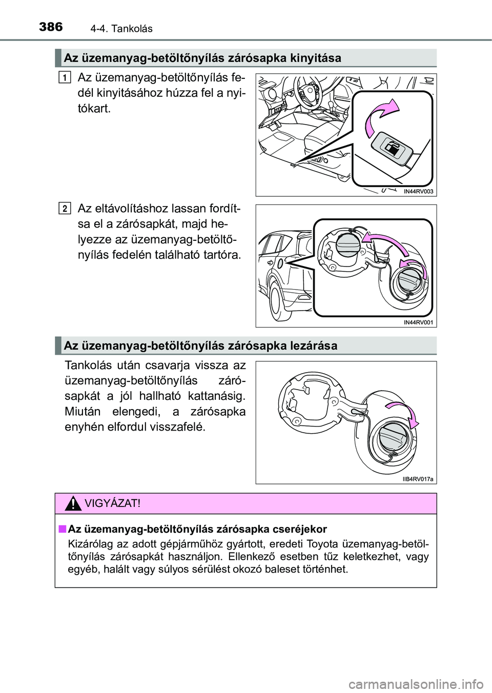 TOYOTA RAV4 2017  Kezelési útmutató (in Hungarian) 3864-4. Tankolás
Az üzemanyag-betöltőnyílás fe-
dél kinyitásához húzza fel a nyi-
tókart.
Az eltávolításhoz lassan fordít-
sa el a zárósapkát, majd he-
lyezze az üzemanyag-betöltő