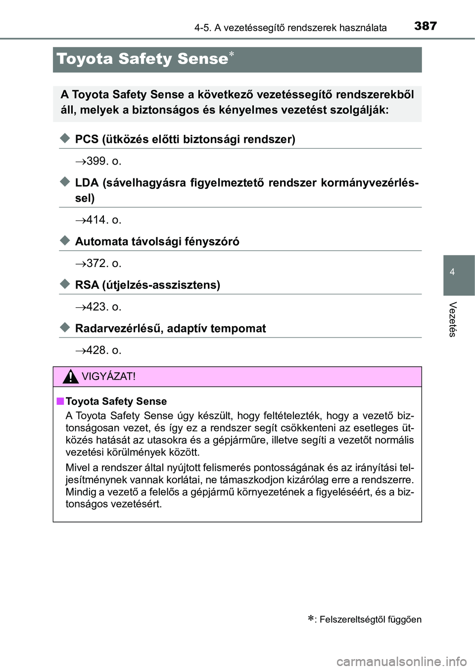 TOYOTA RAV4 2017  Kezelési útmutató (in Hungarian) 387
4
4-5. A vezetéssegítő rendszerek használata
Vezetés
Toyota Safety Sense
uPCS (ütközés előtti biztonsági rendszer)
399. o.
uLDA  (sávelhagyásra  figyelmeztető  rendszer  kormán
