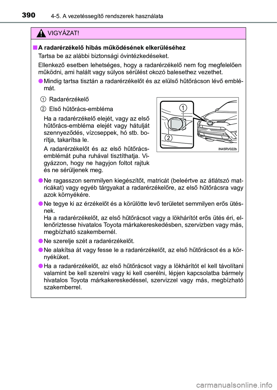 TOYOTA RAV4 2017  Kezelési útmutató (in Hungarian) 3904-5. A vezetéssegítő rendszerek használata
VIGYÁZAT!
nA radarérzékelő hibás működésének elkerüléséhez
Tartsa be az alábbi biztonsági óvintézkedéseket.
Ellenkező  esetben  lehe