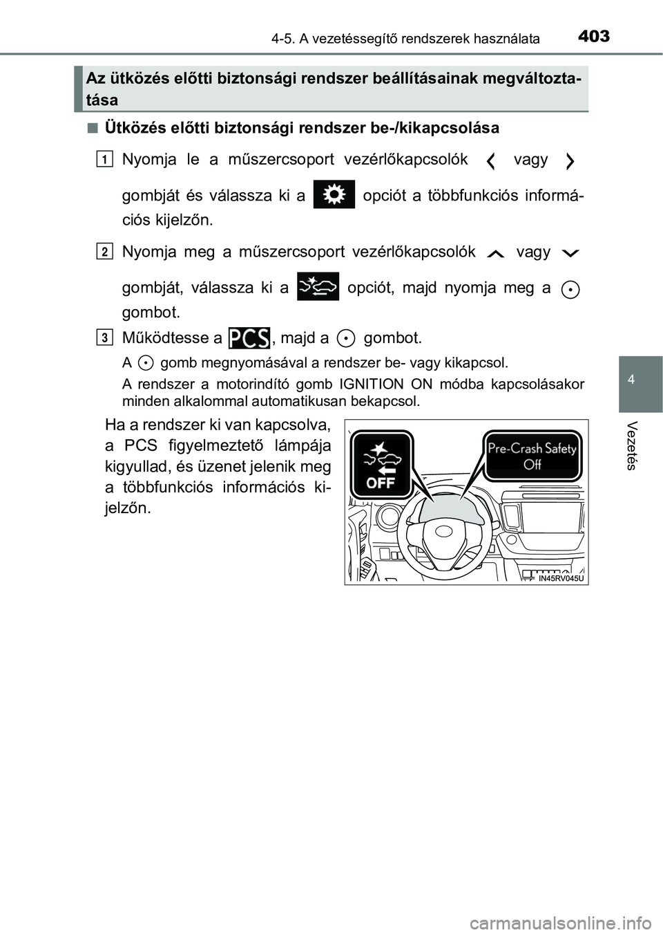 TOYOTA RAV4 2017 Kezelési útmutató (in Hungarian) 4034-5. A vezetéssegítő rendszerek használata
4
Vezetés
nÜtközés előtti biztonsági rendszer be-/kikapcsolásaNyomja le a műszercsoport vezérlőkapcsolók vagy
gombját és válas TOYOTA RAV4 2017 Kezelési útmutató (in Hungarian) 4034-5. A vezetéssegítő rendszerek használata
4
Vezetés
nÜtközés előtti biztonsági rendszer be-/kikapcsolásaNyomja le a műszercsoport vezérlőkapcsolók vagy
gombját és válas