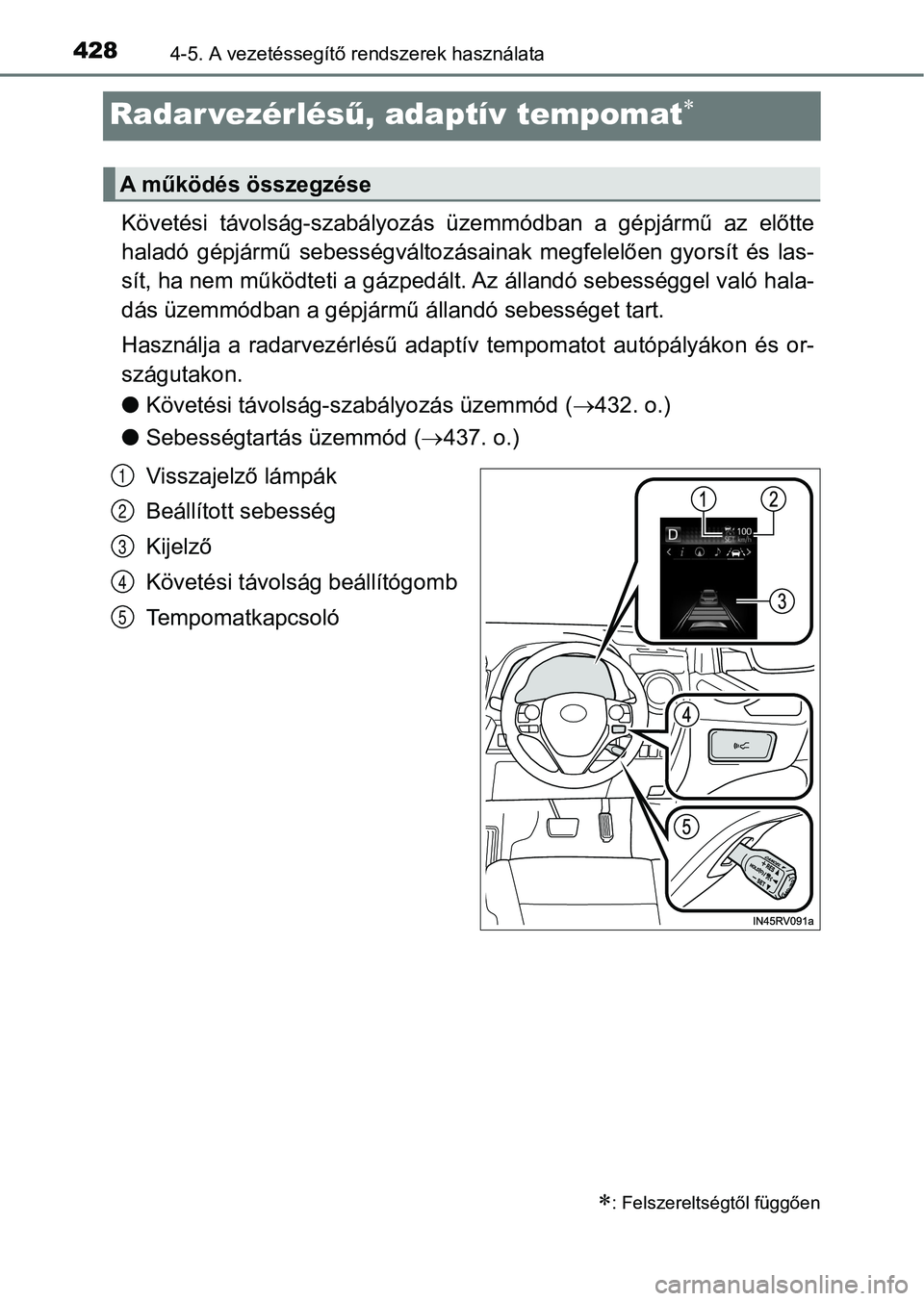 TOYOTA RAV4 2017  Kezelési útmutató (in Hungarian) 4284-5. A vezetéssegítő rendszerek használata
Radar vezérlésű, adaptív tempomat
Követési  távolság-szabályozás  üzemmódban  a  gépjármű  az  előtte
haladó  gépjármű  sebess