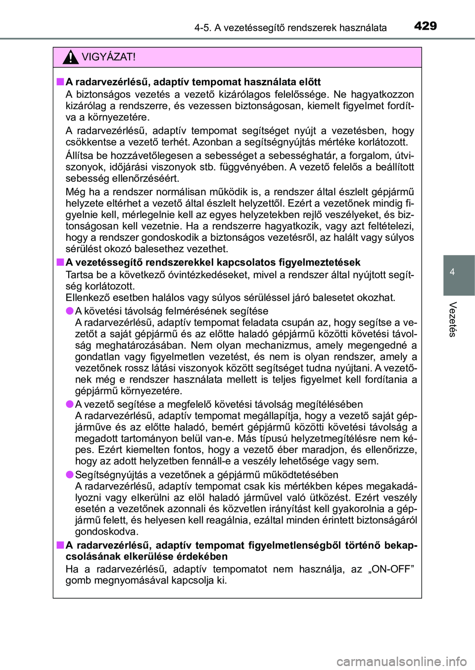 TOYOTA RAV4 2017  Kezelési útmutató (in Hungarian) 4294-5. A vezetéssegítő rendszerek használata
4
Vezetés
VIGYÁZAT!
nA radarvezérlésű, adaptív tempomat használata előtt
A  biztonságos  vezetés  a  vezető kizárólagos  felelőssége.  