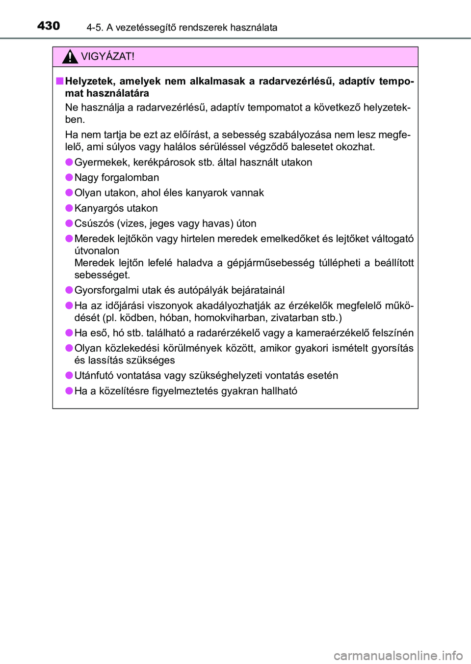 TOYOTA RAV4 2017  Kezelési útmutató (in Hungarian) 4304-5. A vezetéssegítő rendszerek használata
VIGYÁZAT!
nHelyzetek,  amelyek  nem  alkalmasak  a  radarvezérlésű,  adaptív  tem po-
mat használatára
Ne használja a radarvezérlésű, adapt