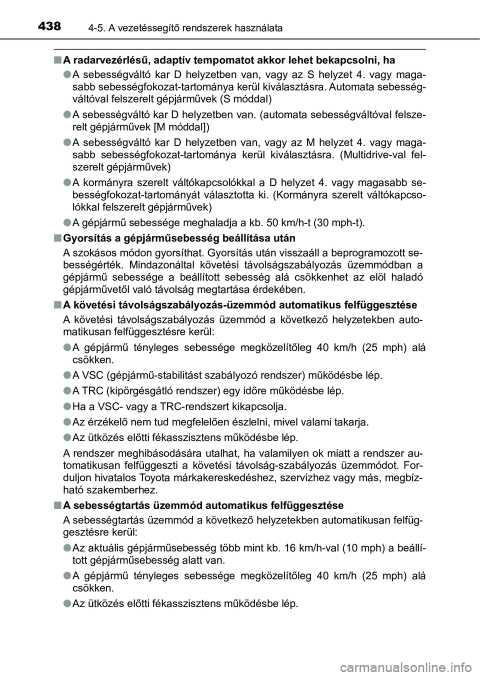 TOYOTA RAV4 2017 Kezelési útmutató (in Hungarian) 4384-5. A vezetéssegítő rendszerek használata
nA radarvezérlésű, adaptív temp omatot akkor lehet bekapcsolni, h a
l A sebességváltó kar D helyzetben van, vagy az S helyzet 4. vag TOYOTA RAV4 2017 Kezelési útmutató (in Hungarian) 4384-5. A vezetéssegítő rendszerek használata
nA radarvezérlésű, adaptív temp omatot akkor lehet bekapcsolni, h a
l A sebességváltó kar D helyzetben van, vagy az S helyzet 4. vag