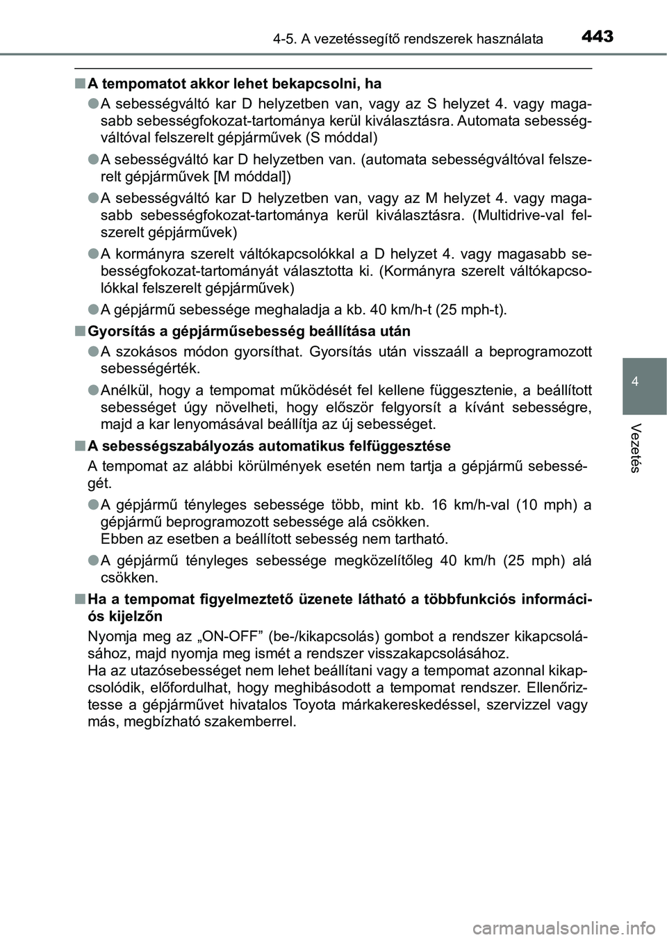 TOYOTA RAV4 2017 Kezelési útmutató (in Hungarian) 4434-5. A vezetéssegítő rendszerek használata
4
Vezetés
nA tempomatot akkor lehet bekapcsolni, ha
lA sebességváltó kar D helyzetben van, vagy az S helyzet 4. vagy maga-
sabb sebes TOYOTA RAV4 2017 Kezelési útmutató (in Hungarian) 4434-5. A vezetéssegítő rendszerek használata
4
Vezetés
nA tempomatot akkor lehet bekapcsolni, ha
lA sebességváltó kar D helyzetben van, vagy az S helyzet 4. vagy maga-
sabb sebes