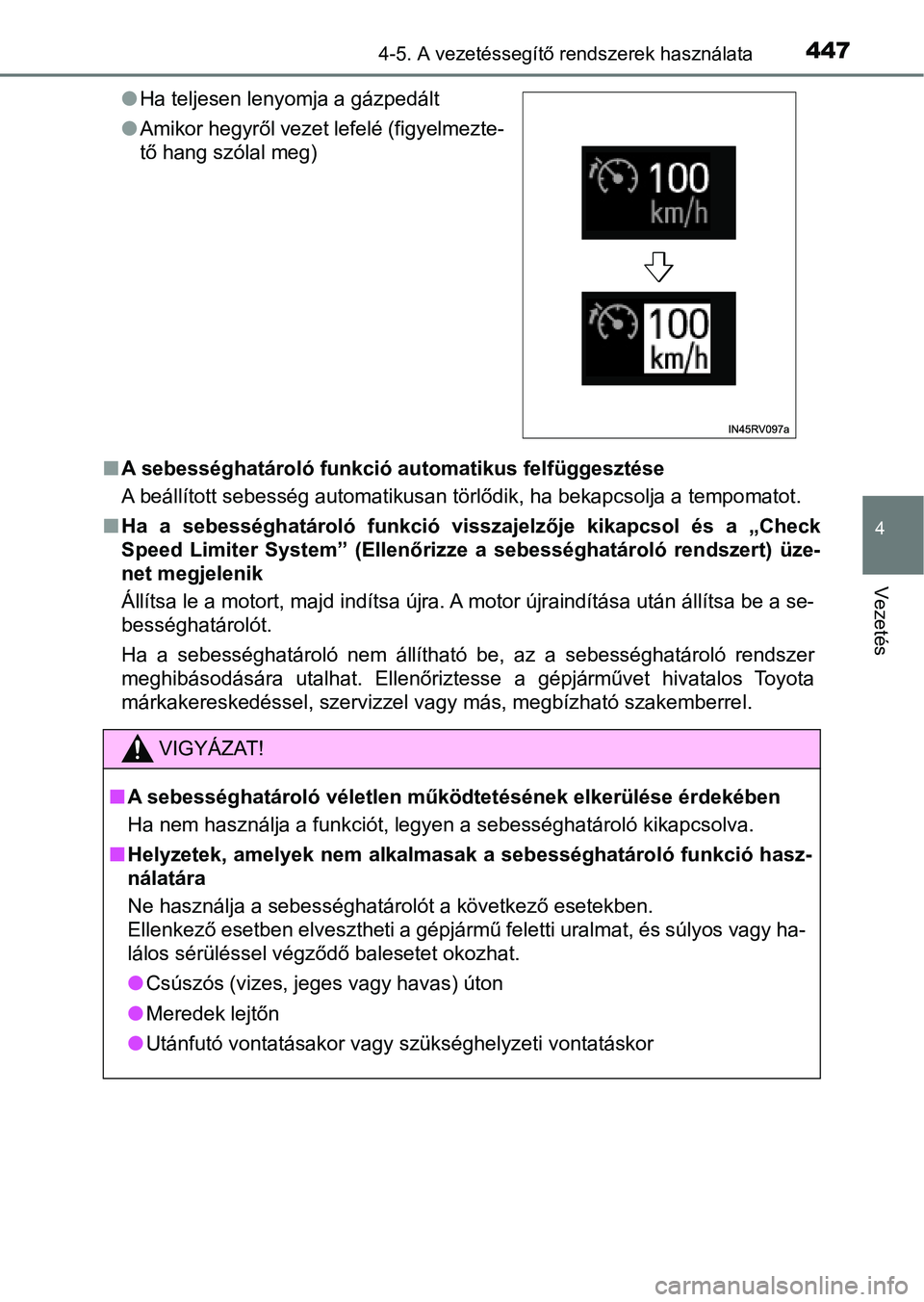 TOYOTA RAV4 2017 Kezelési útmutató (in Hungarian) 4474-5. A vezetéssegítő rendszerek használata
4
Vezetés
nA sebességhatároló funkció au tomatikus felfüggesztése
A beállított sebesség automatikusan törlődik, ha bekapcsolja a tempomat TOYOTA RAV4 2017 Kezelési útmutató (in Hungarian) 4474-5. A vezetéssegítő rendszerek használata
4
Vezetés
nA sebességhatároló funkció au tomatikus felfüggesztése
A beállított sebesség automatikusan törlődik, ha bekapcsolja a tempomat
