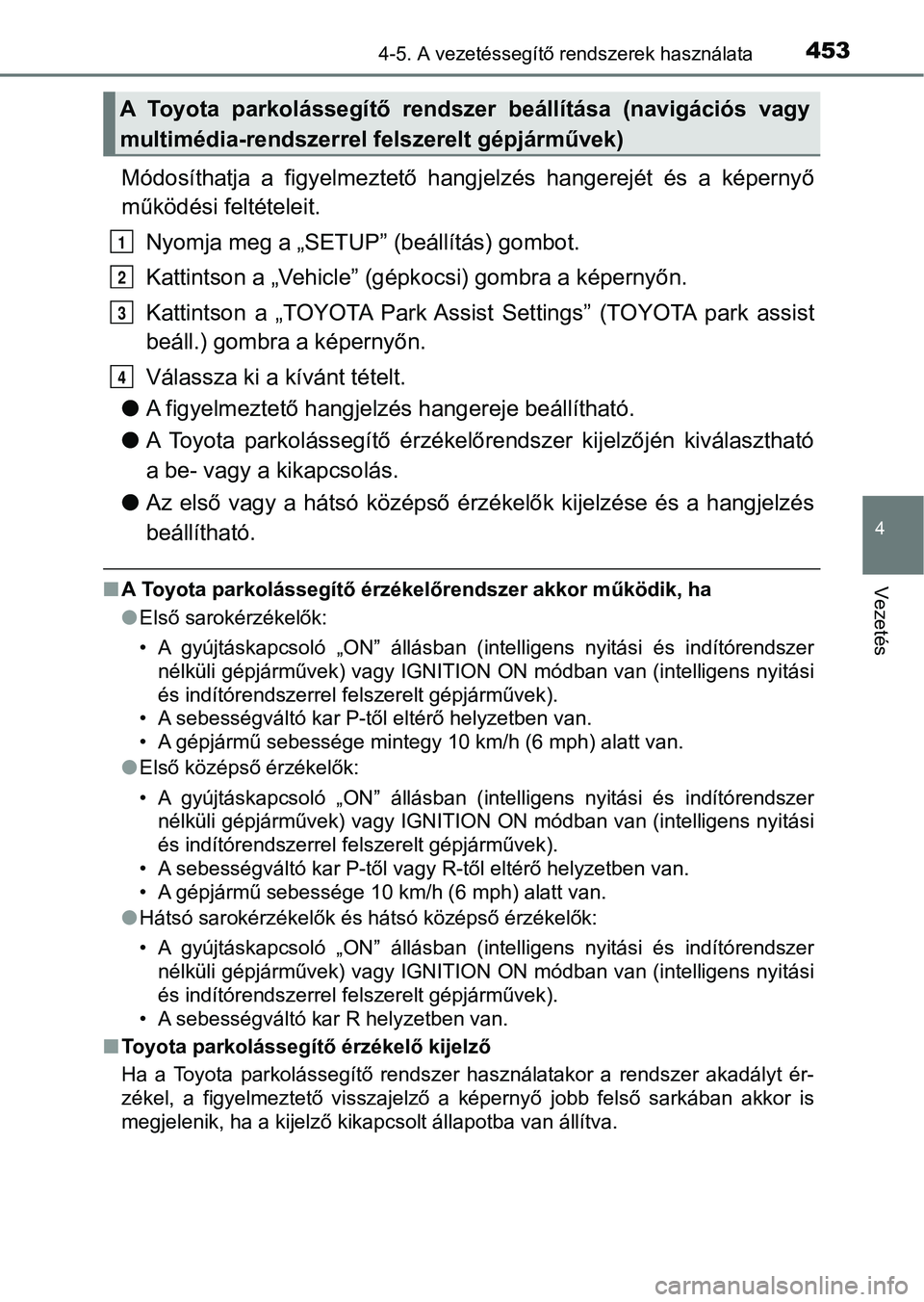 TOYOTA RAV4 2017 Kezelési útmutató (in Hungarian) 4534-5. A vezetéssegítő rendszerek használata
4
Vezetés
Módosíthatja a figyelmeztető hangjelzés hangerejét és a képernyő
működési feltételeit.
Nyomja meg a „SETUP” (beáll TOYOTA RAV4 2017 Kezelési útmutató (in Hungarian) 4534-5. A vezetéssegítő rendszerek használata
4
Vezetés
Módosíthatja a figyelmeztető hangjelzés hangerejét és a képernyő
működési feltételeit.
Nyomja meg a „SETUP” (beáll